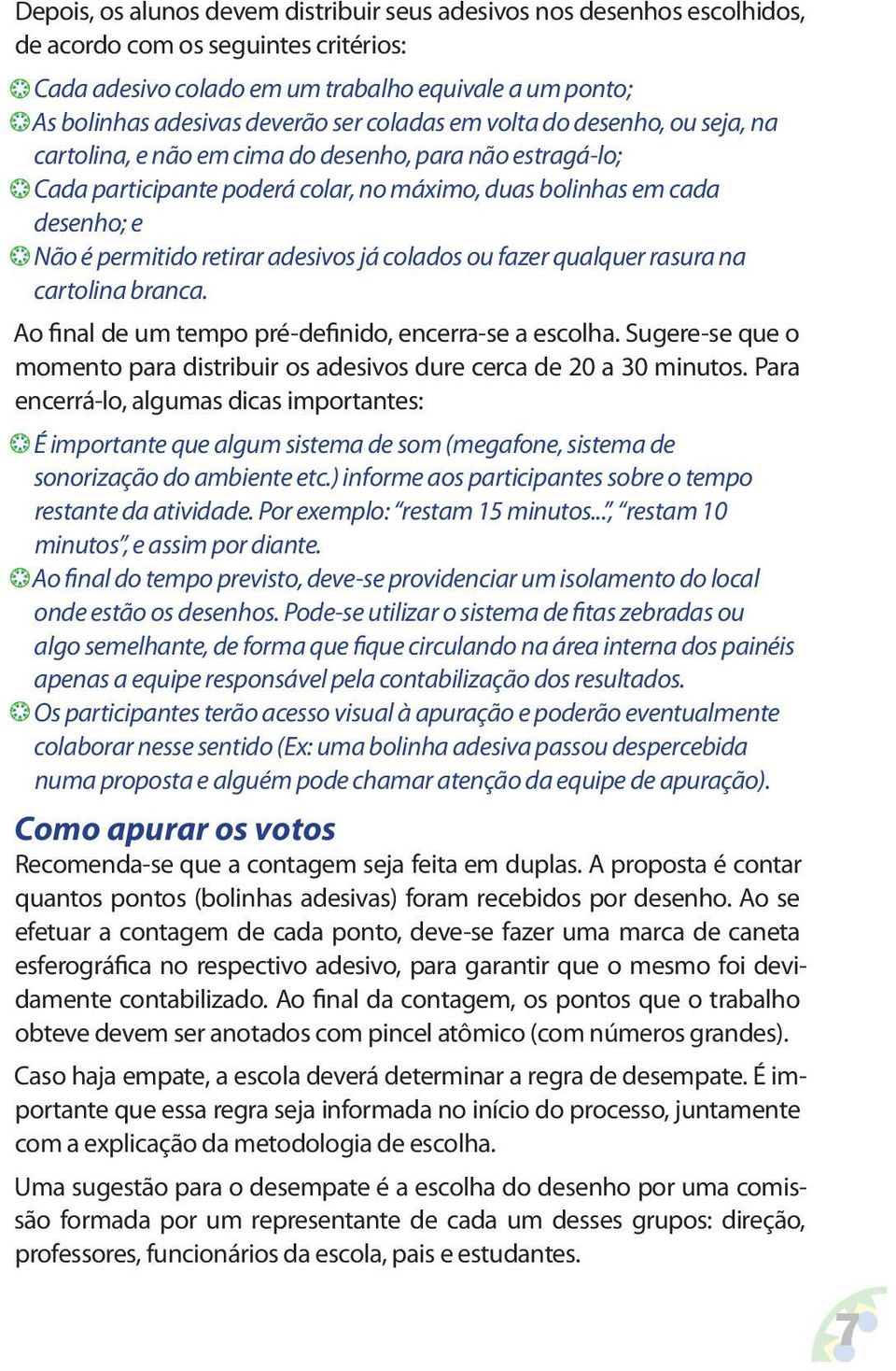 retirar adesivos já colados ou fazer qualquer rasura na cartolina branca. Ao final de um tempo pré-definido, encerra-se a escolha.