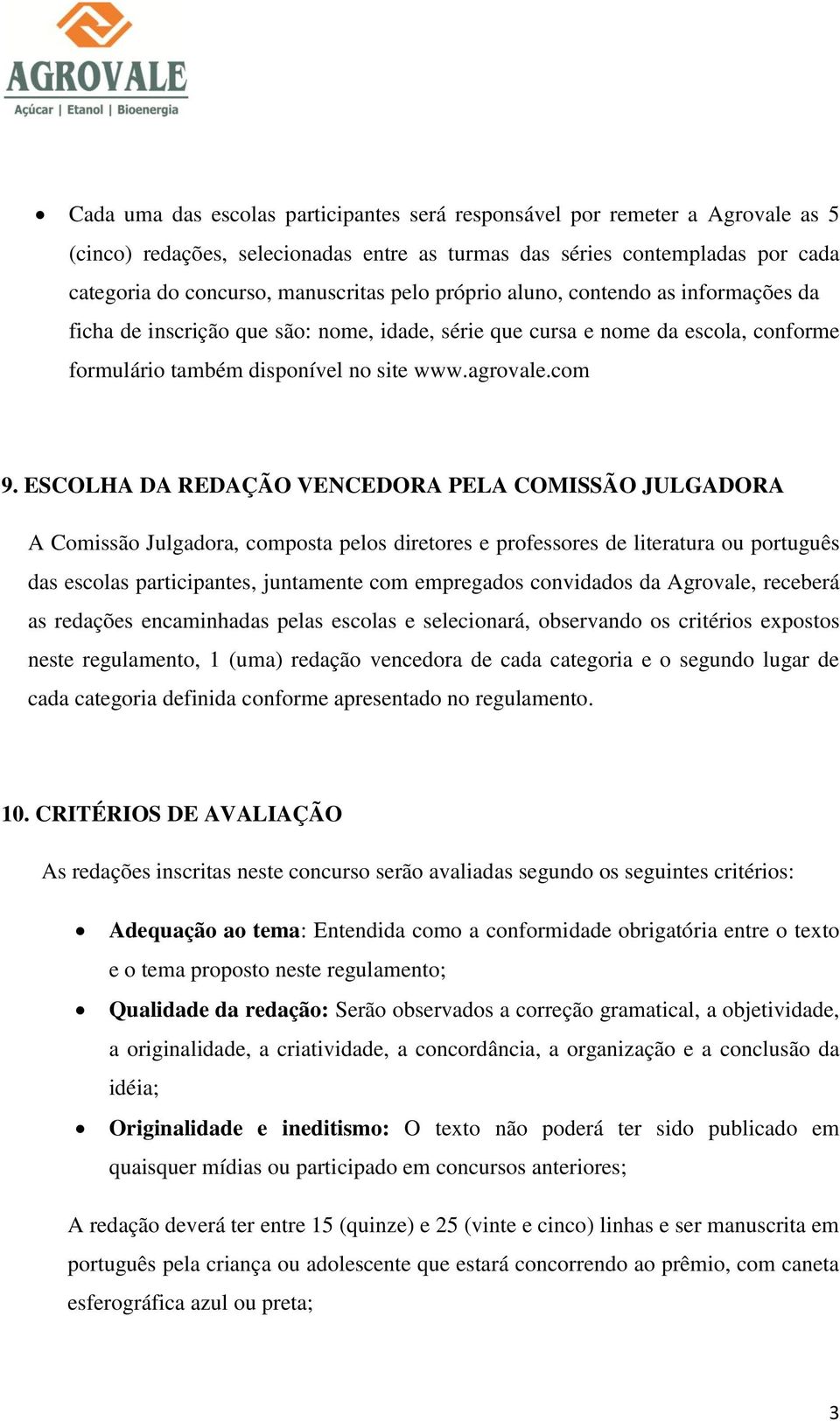 ESCOLHA DA REDAÇÃO VENCEDORA PELA COMISSÃO JULGADORA A Comissão Julgadora, composta pelos diretores e professores de literatura ou português das escolas participantes, juntamente com empregados