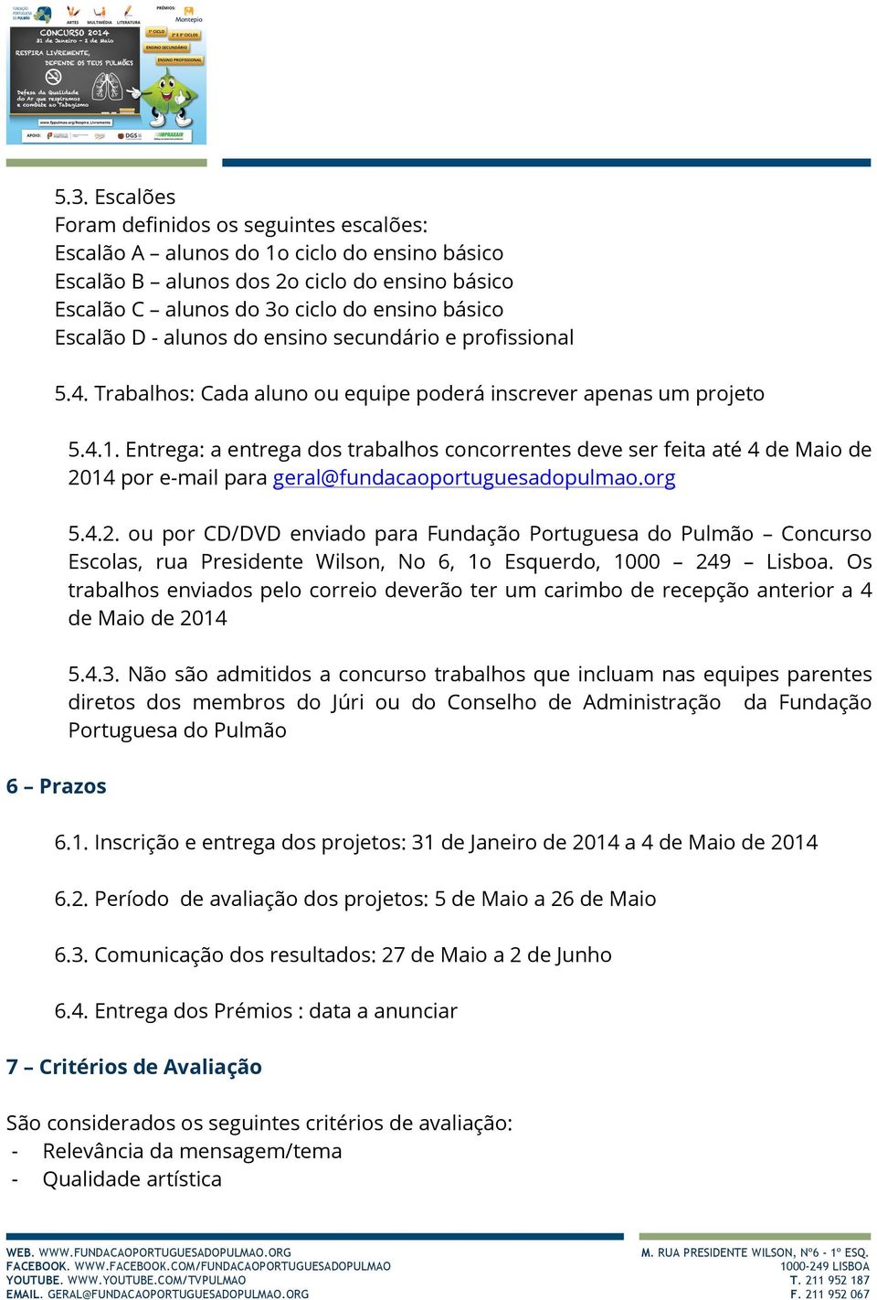 Entrega: a entrega dos trabalhos concorrentes deve ser feita até 4 de Maio de 20