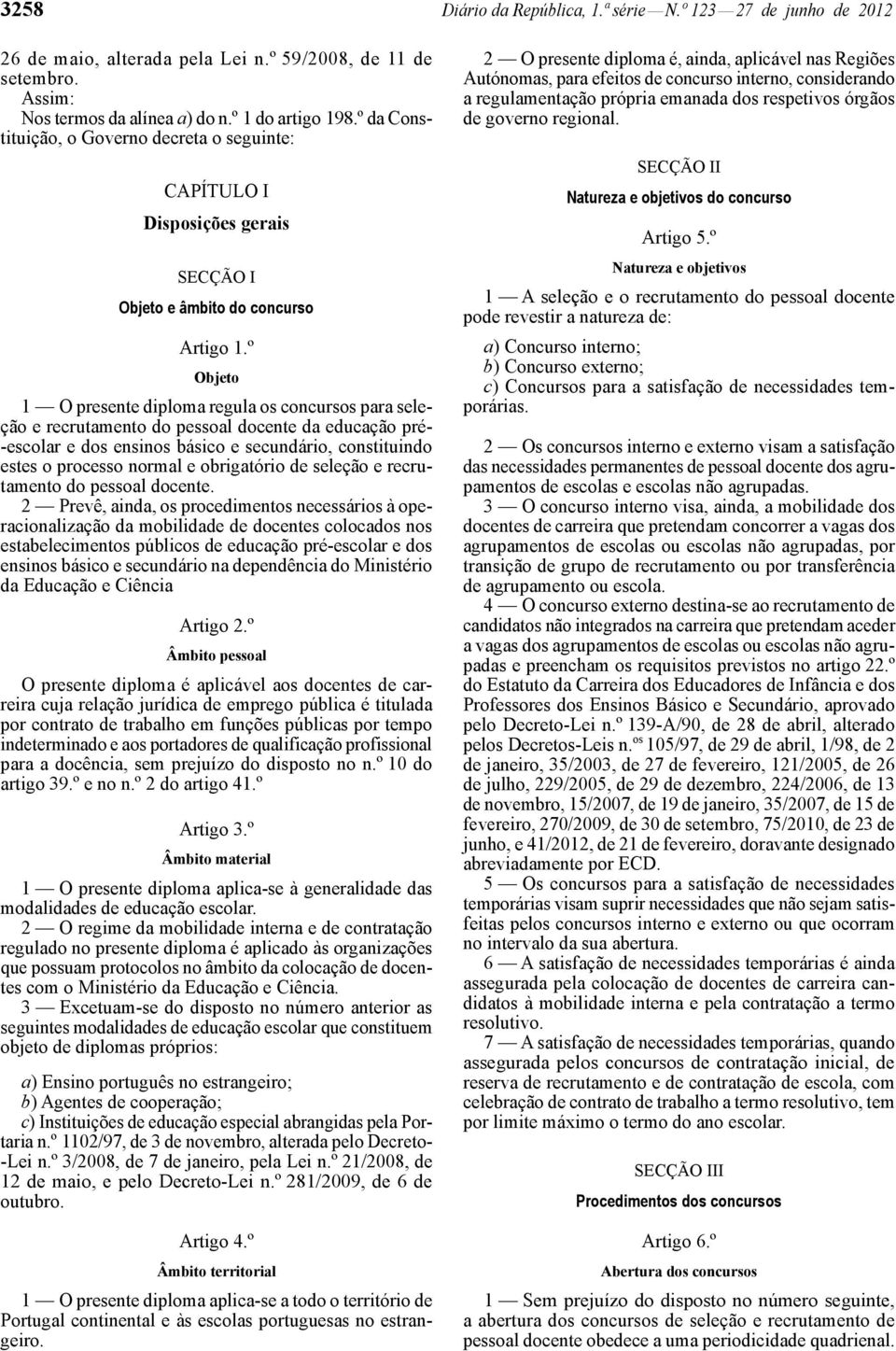 º Objeto 1 O presente diploma regula os concursos para seleção e recrutamento do pessoal docente da educação pré- -escolar e dos ensinos básico e secundário, constituindo estes o processo normal e