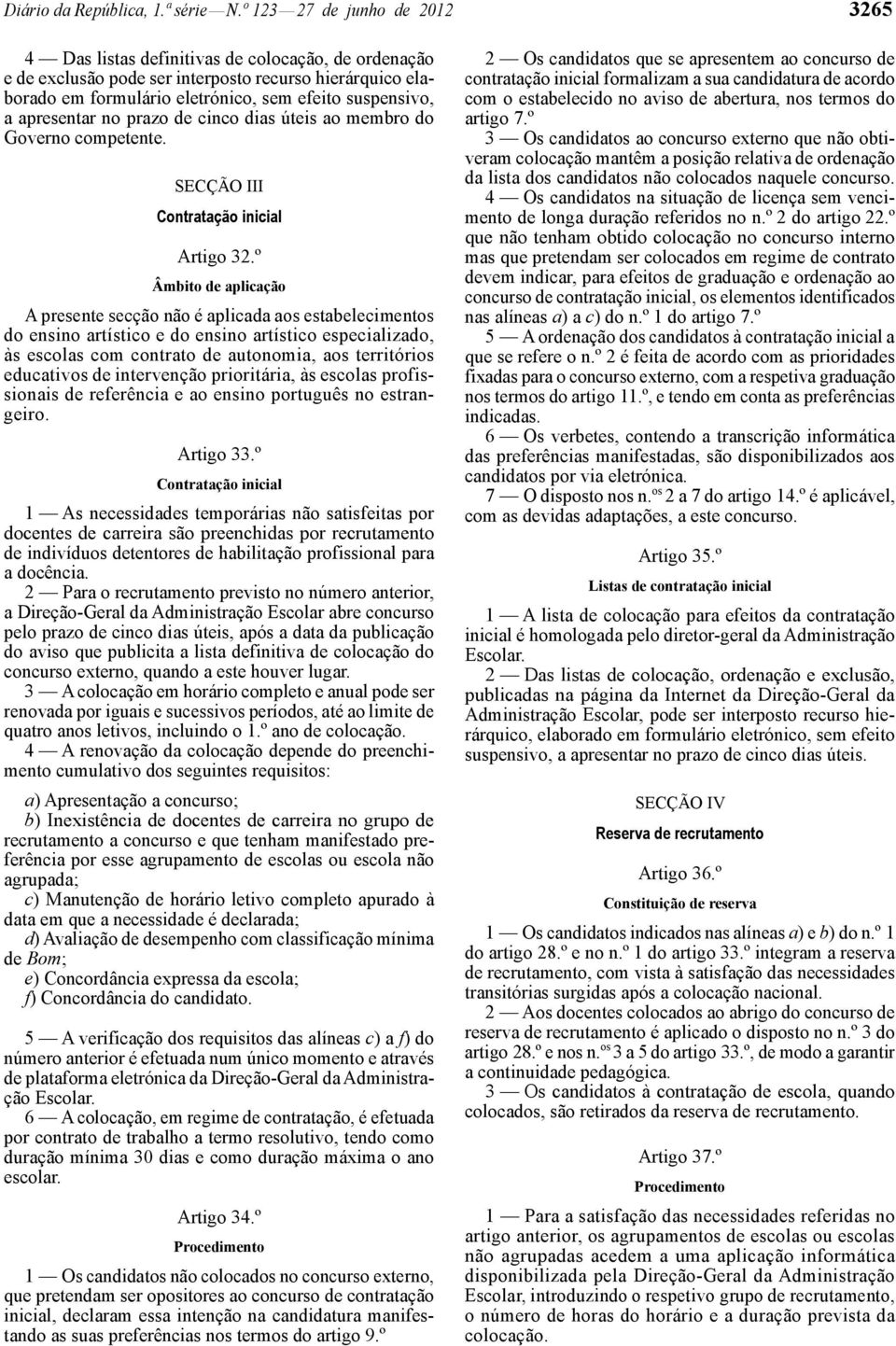 apresentar no prazo de cinco dias úteis ao membro do Governo competente. SECÇÃO III Contratação inicial Artigo 32.