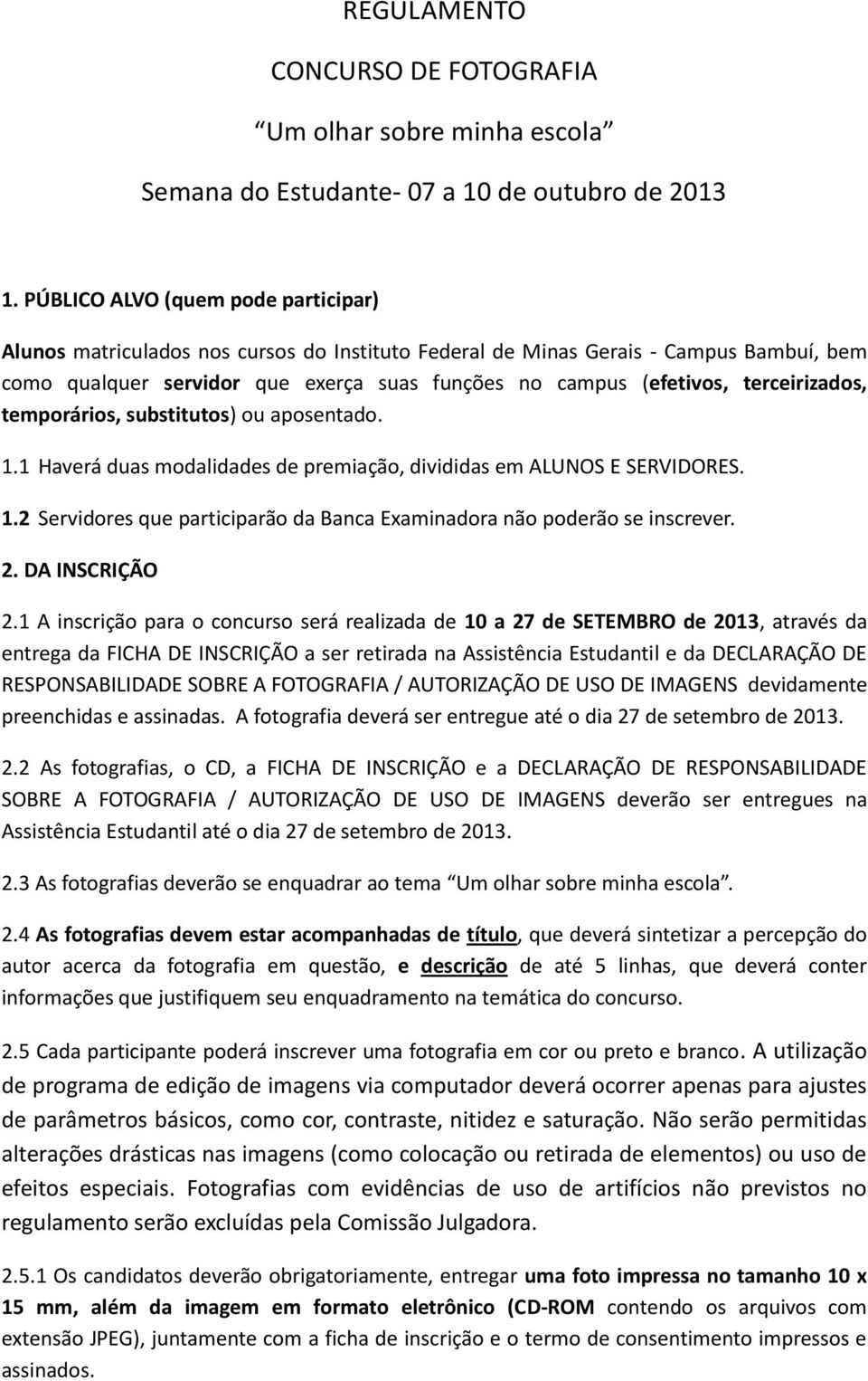 terceirizados, temporários, substitutos) ou aposentado. 1.1 Haverá duas modalidades de premiação, divididas em ALUNOS E SERVIDORES. 1.2 Servidores que participarão da Banca Examinadora não poderão se inscrever.