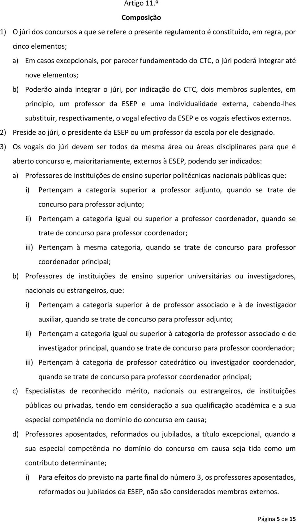 integrar até nove elementos; b) Poderão ainda integrar o júri, por indicação do CTC, dois membros suplentes, em princípio, um professor da ESEP e uma individualidade externa, cabendo-lhes substituir,