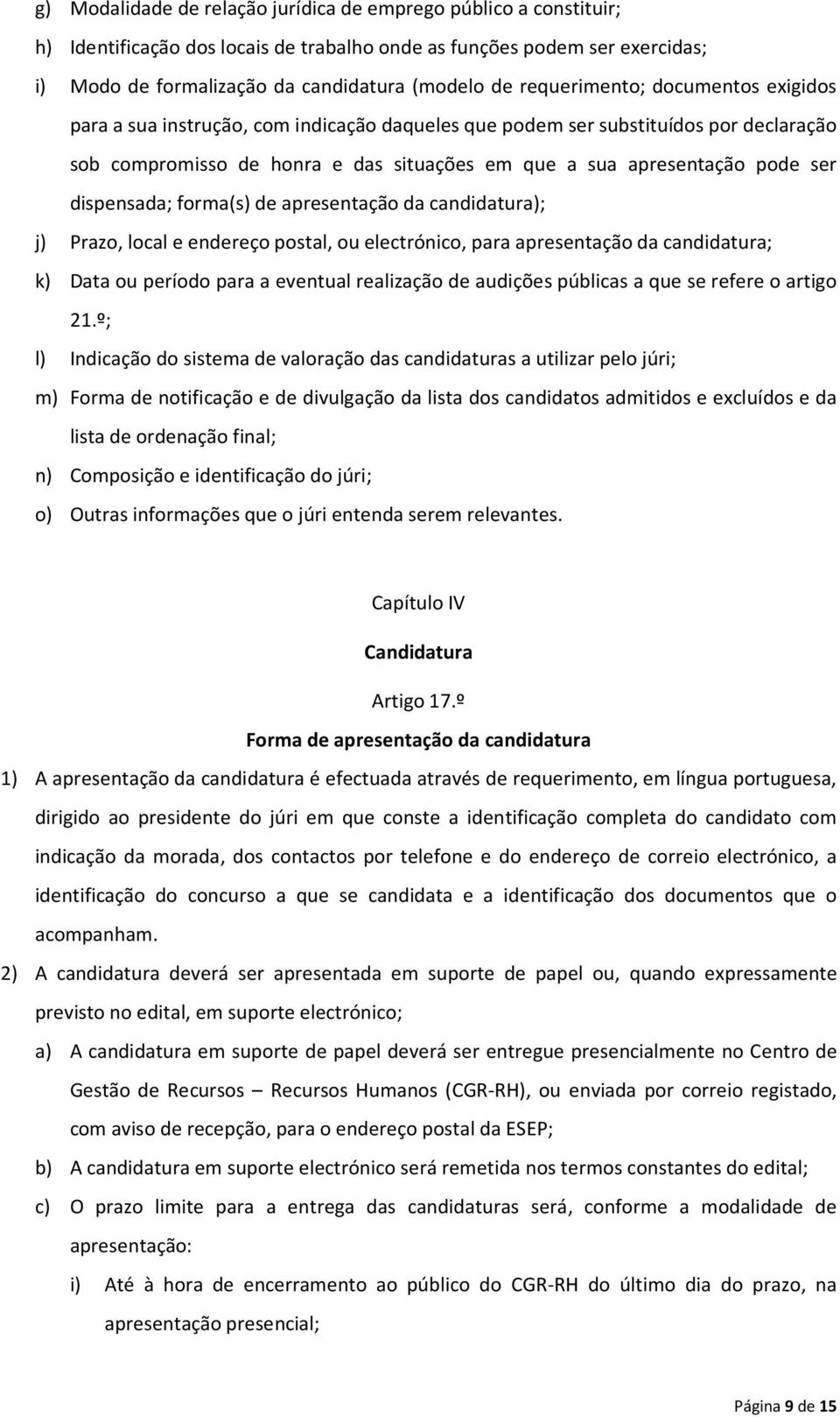 dispensada; forma(s) de apresentação da candidatura); j) Prazo, local e endereço postal, ou electrónico, para apresentação da candidatura; k) Data ou período para a eventual realização de audições