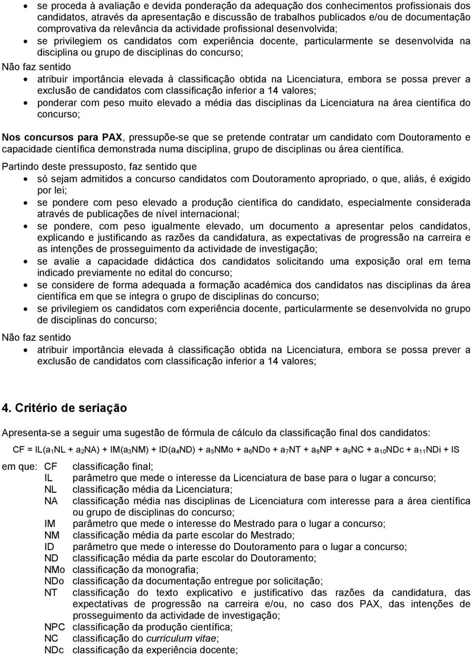 sentido atribuir importância elevada à classificação obtida na Licenciatura, embora se possa prever a exclusão de candidatos com classificação inferior a 14 valores; ponderar com peso muito elevado a