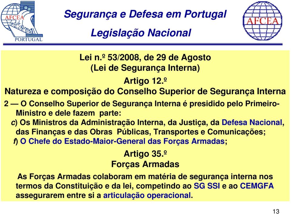 Ministros da Administração Interna, da Justiça, da Defesa Nacional, das Finanças e das Obras Públicas, Transportes e Comunicações; f) O Chefe do Estado-Maior-General das