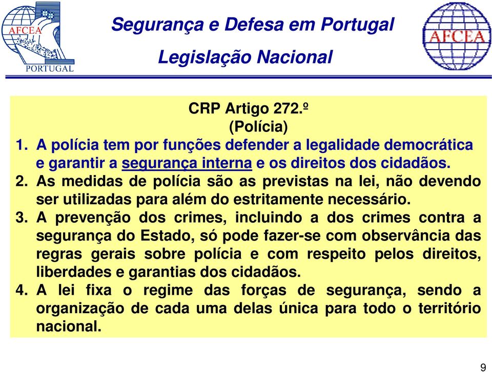 As medidas de polícia são as previstas na lei, não devendo ser utilizadas para além do estritamente necessário. 3.