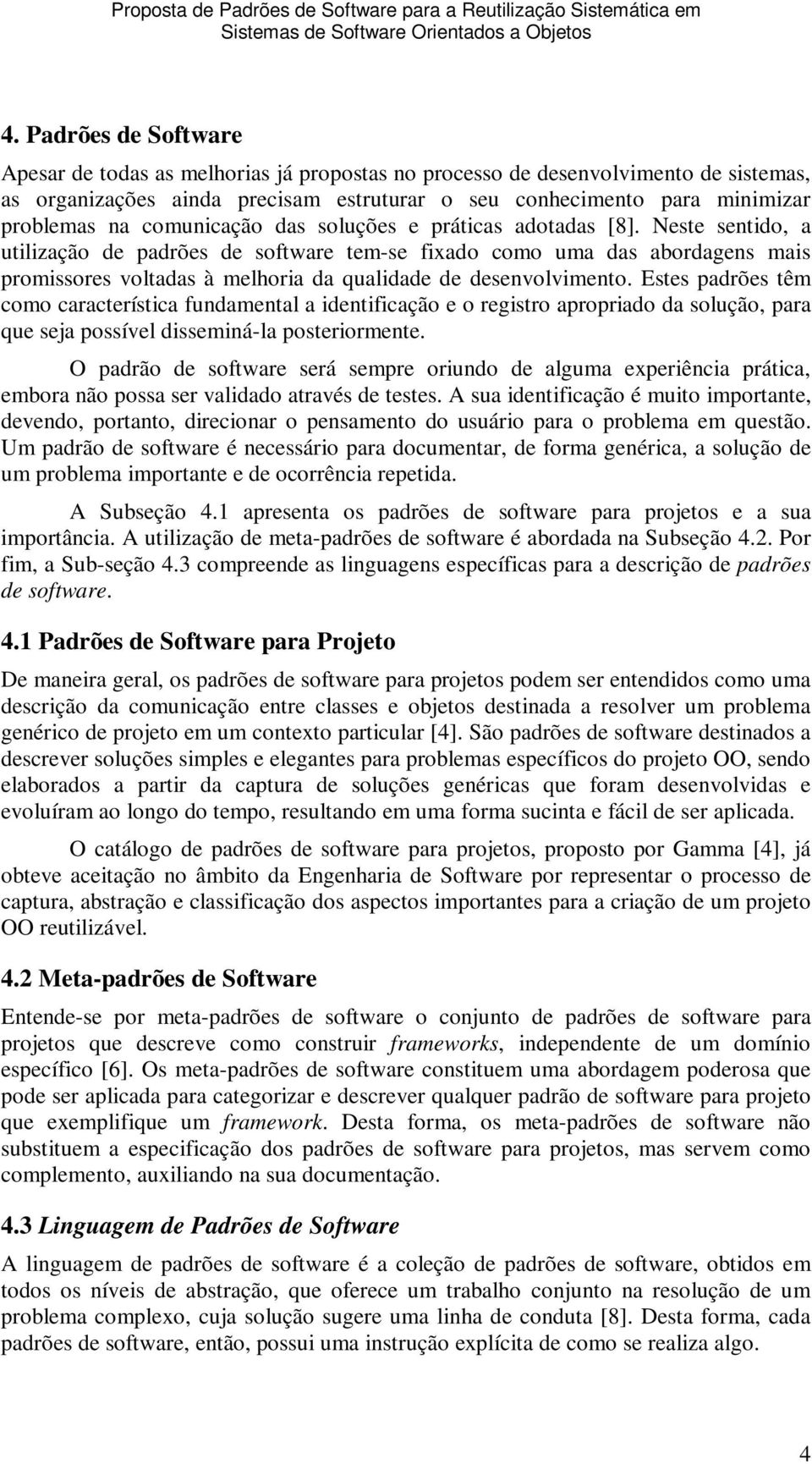 Neste sentido, a utilização de padrões de software tem-se fixado como uma das abordagens mais promissores voltadas à melhoria da qualidade de desenvolvimento.