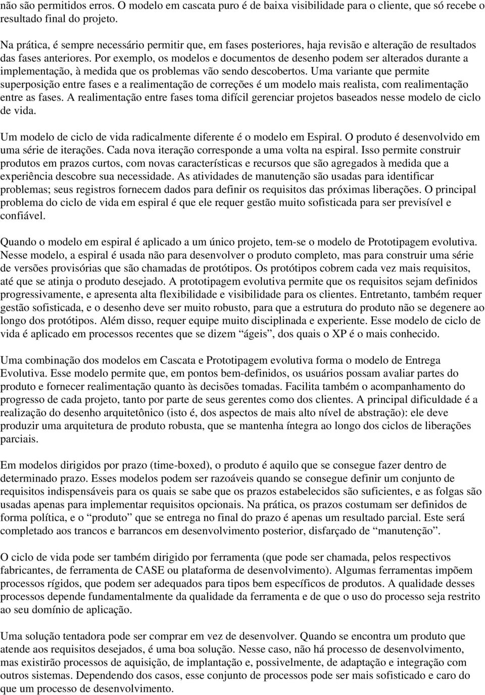 Por exemplo, os modelos e documentos de desenho podem ser alterados durante a implementação, à medida que os problemas vão sendo descobertos.