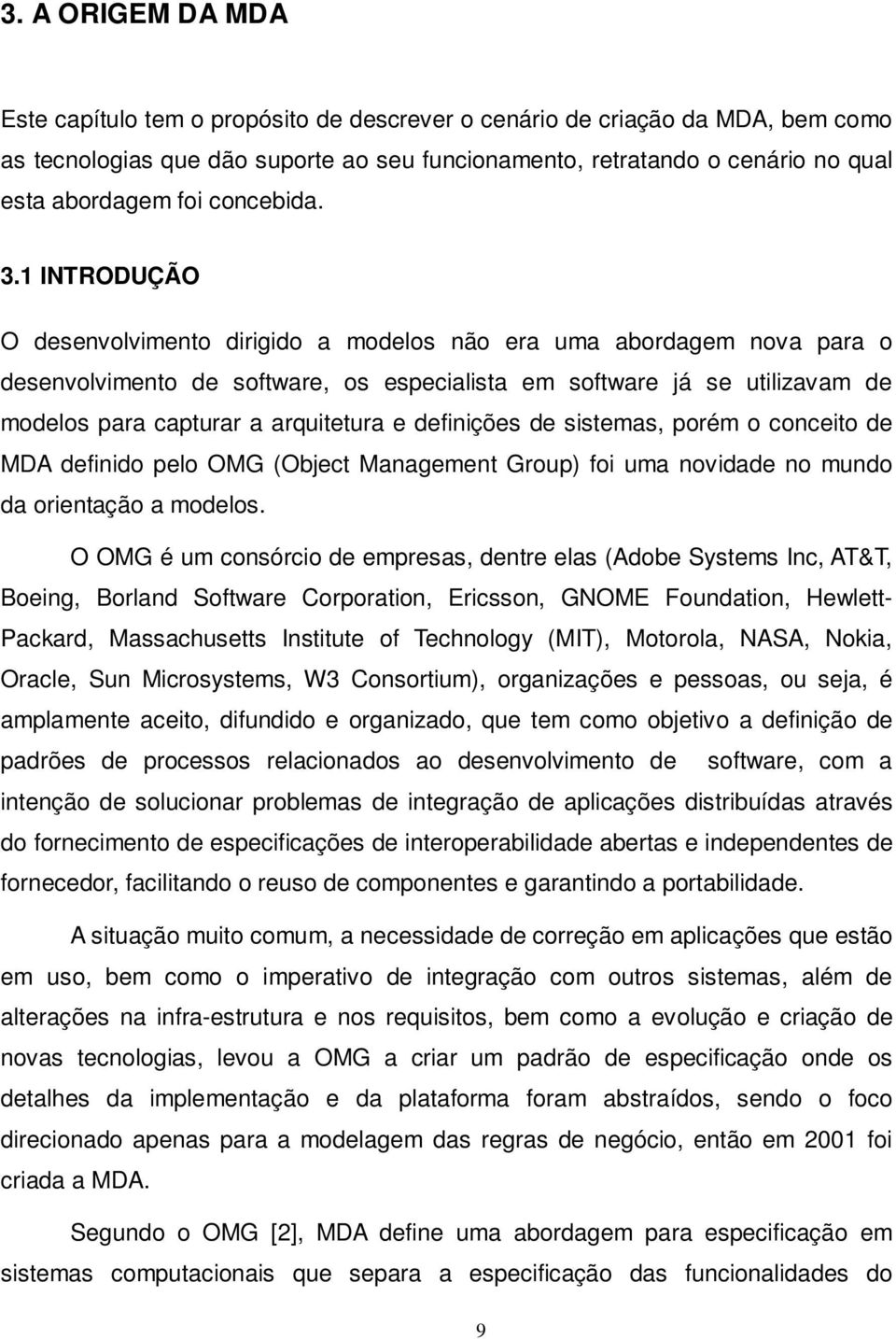 1 INTRODUÇÃO O desenvolvimento dirigido a modelos não era uma abordagem nova para o desenvolvimento de software, os especialista em software já se utilizavam de modelos para capturar a arquitetura e