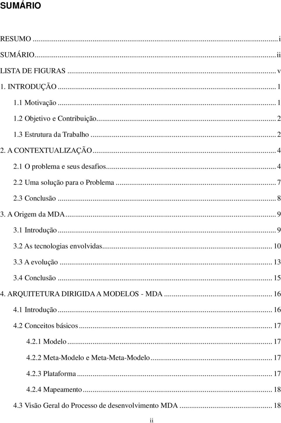 1 Introdução... 9 3.2 As tecnologias envolvidas... 10 3.3 A evolução... 13 3.4 Conclusão... 15 4. ARQUITETURA DIRIGIDA A MODELOS - MDA... 16 4.1 Introdução... 16 4.2 Conceitos básicos.