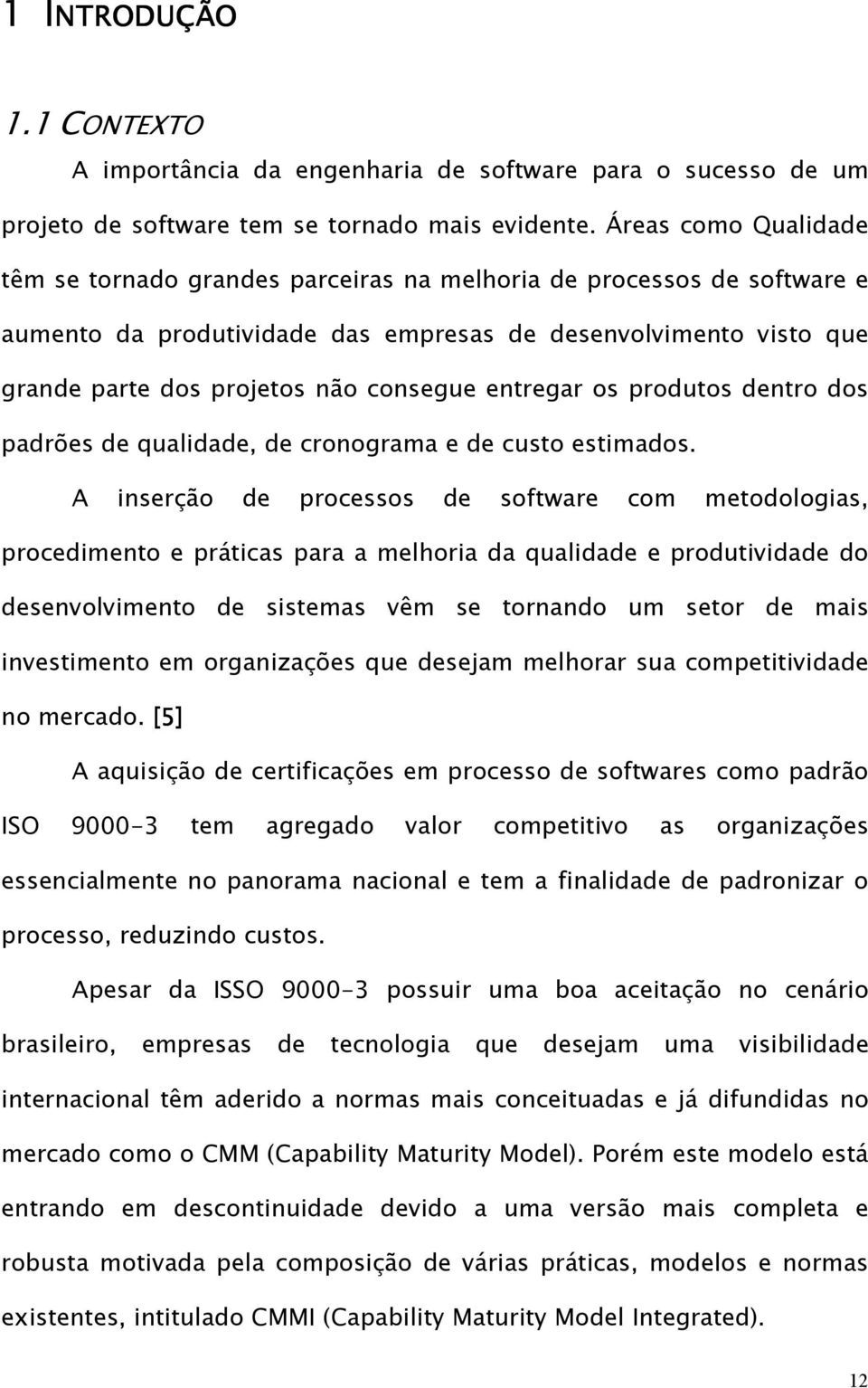 entregar os produtos dentro dos padrões de qualidade, de cronograma e de custo estimados.