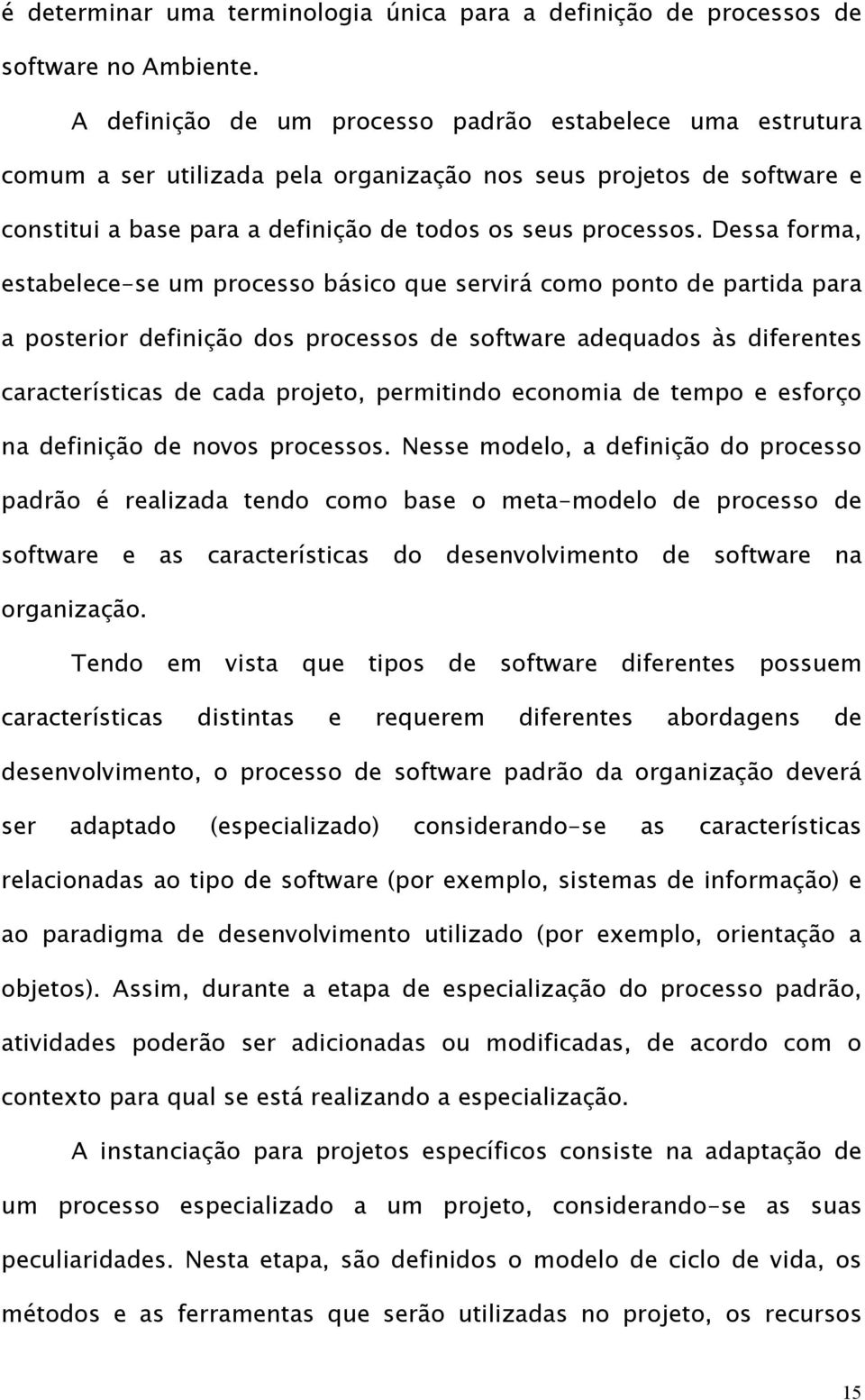 Dessa forma, estabelece-se um processo básico que servirá como ponto de partida para a posterior definição dos processos de software adequados às diferentes características de cada projeto,