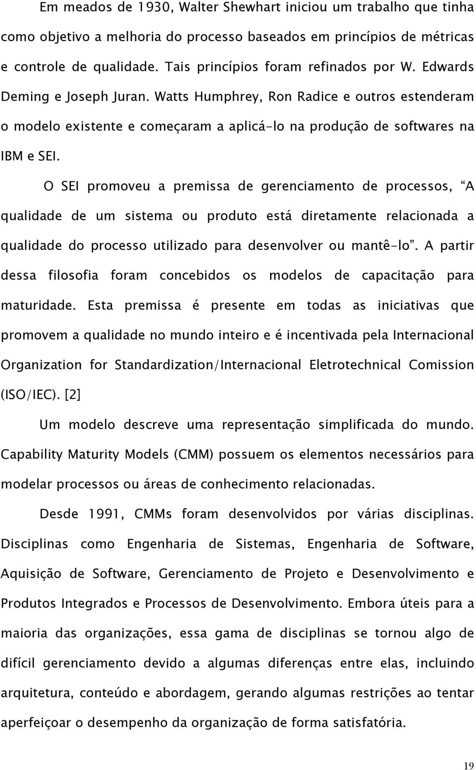 O SEI promoveu a premissa de gerenciamento de processos, A qualidade de um sistema ou produto está diretamente relacionada a qualidade do processo utilizado para desenvolver ou mantê-lo.