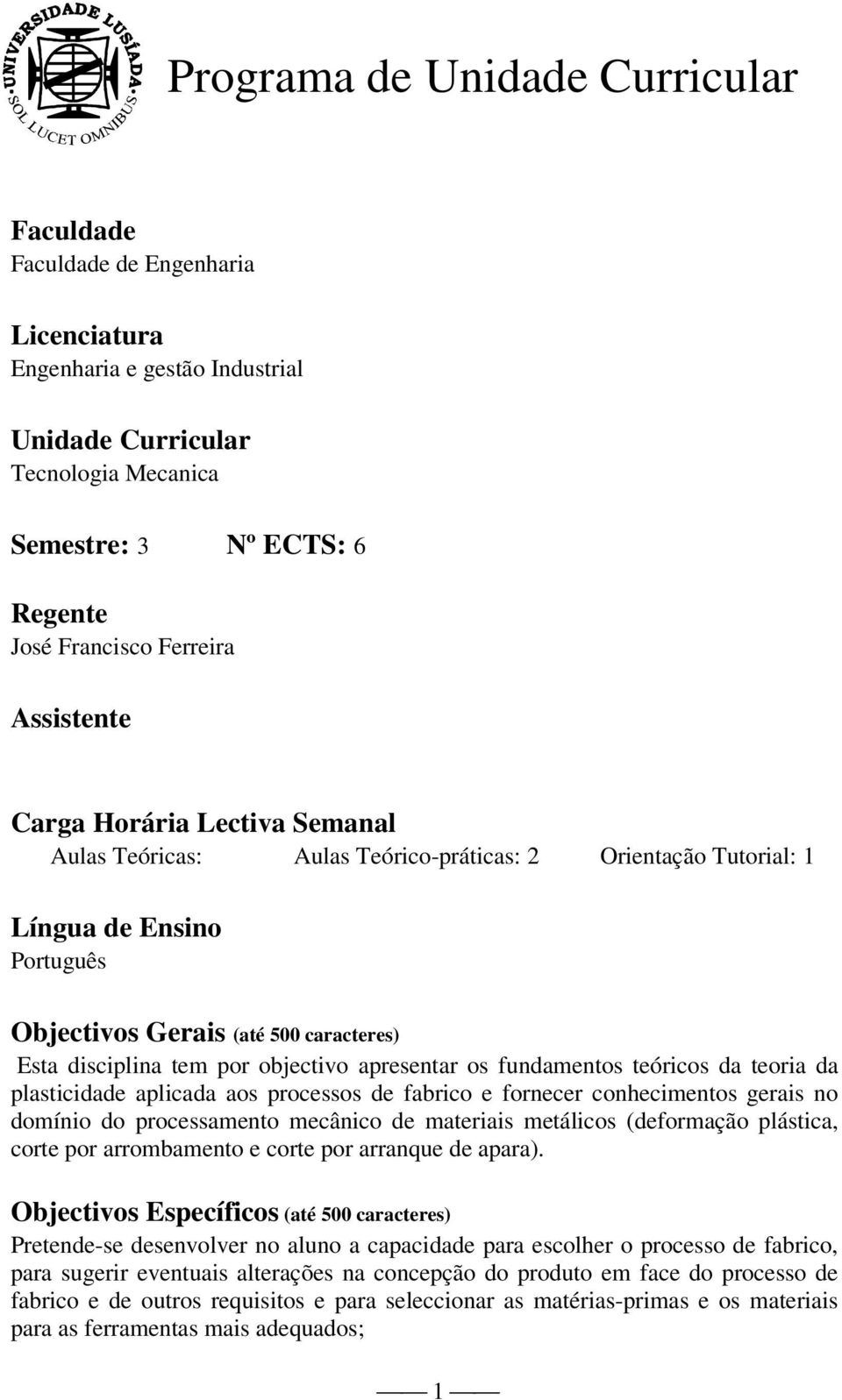 tem por objectivo apresentar os fundamentos teóricos da teoria da plasticidade aplicada aos processos de fabrico e fornecer conhecimentos gerais no domínio do processamento mecânico de materiais