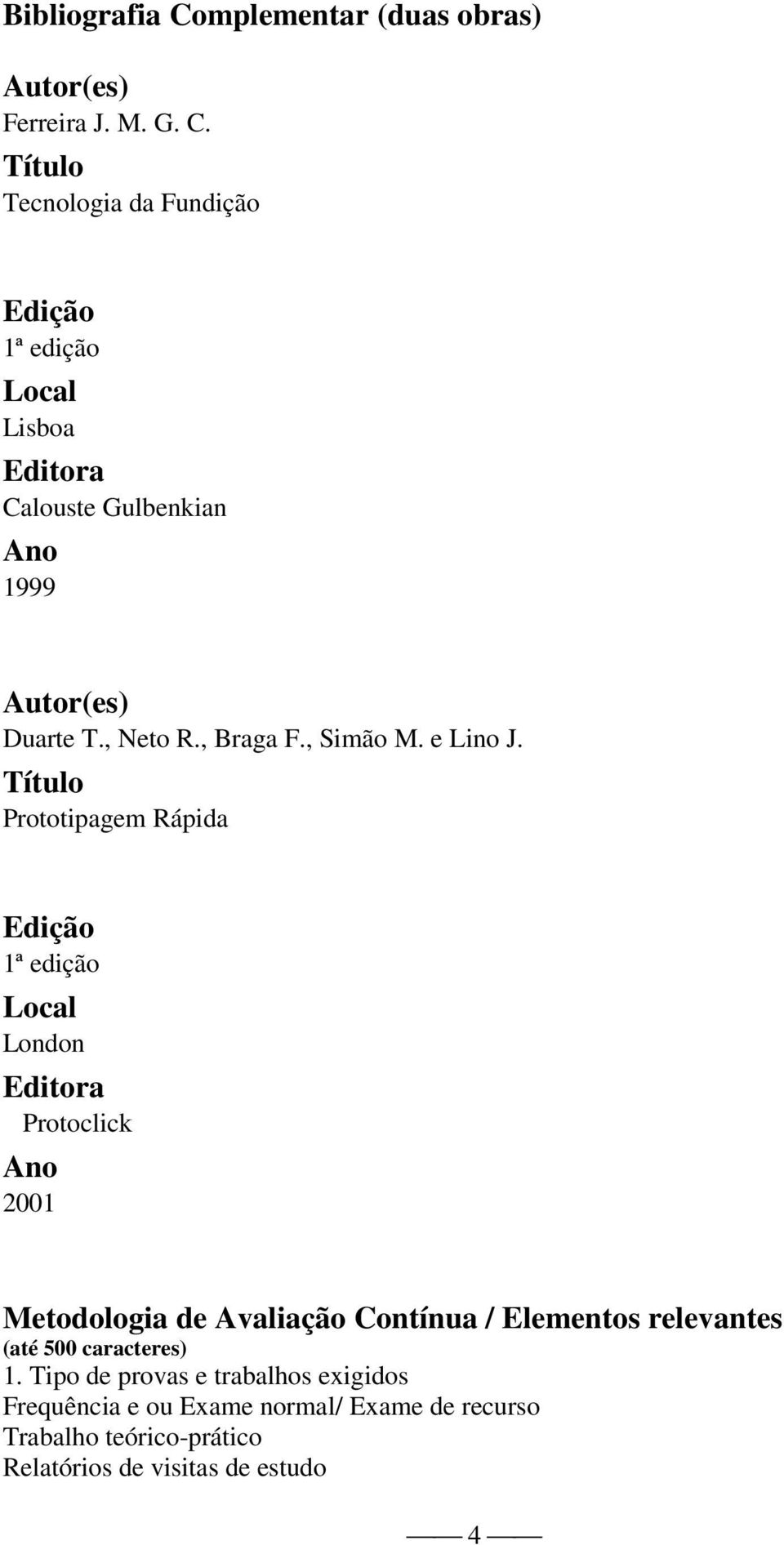 Prototipagem Rápida 1ª edição London Protoclick 2001 Metodologia de Avaliação Contínua / Elementos relevantes