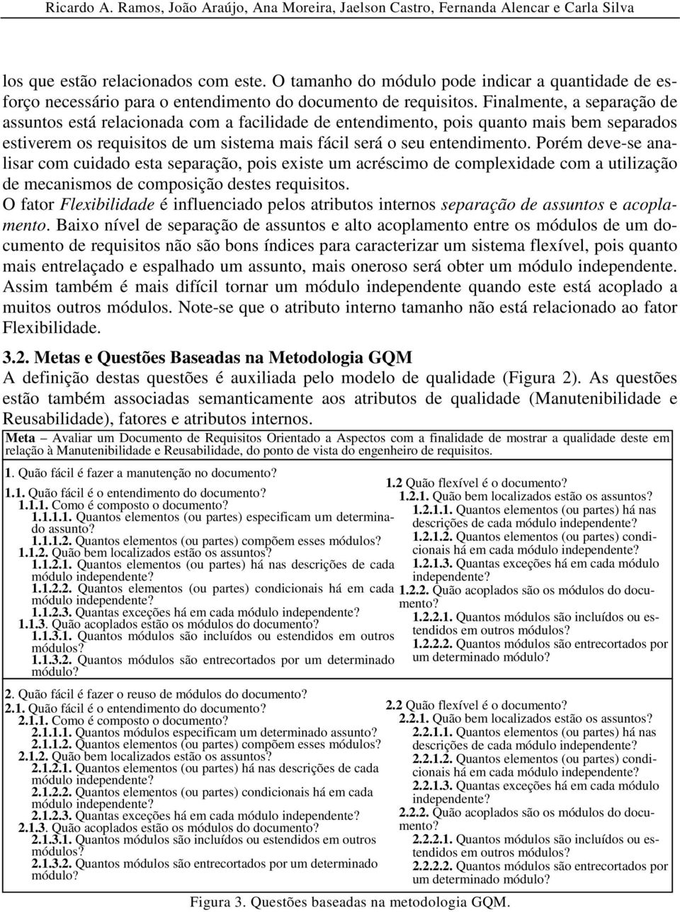 Porém deve-se analisar com cuidado esta separação, pois existe um acréscimo de complexidade com a utilização de mecanismos de composição destes requisitos.