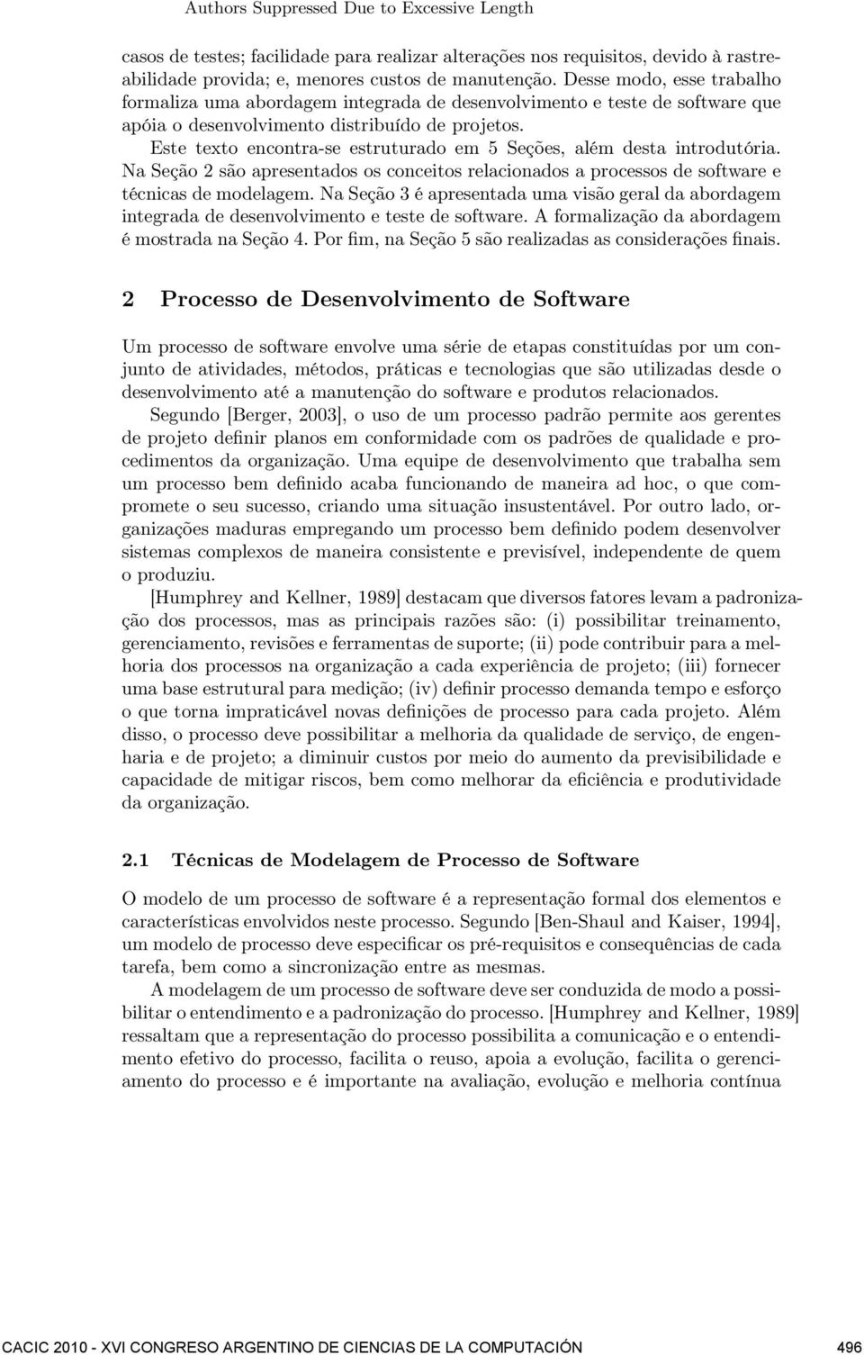 Este texto encontra-se estruturado em 5 Seções, além desta introdutória. Na Seção 2 são apresentados os conceitos relacionados a processos de software e técnicas de modelagem.