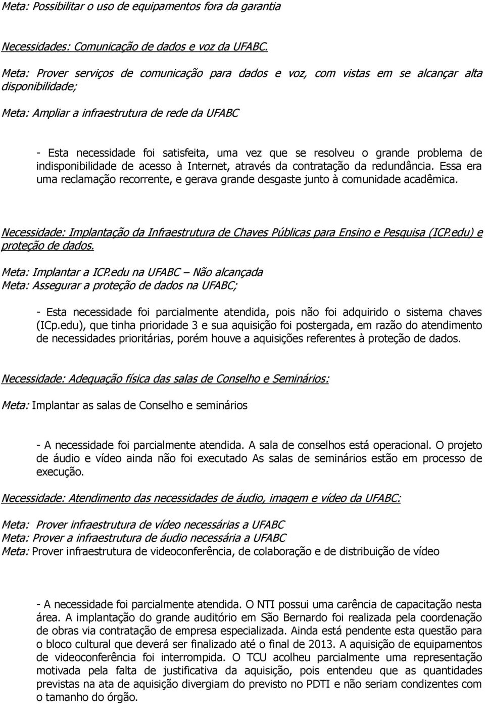 se resolveu o grande problema de indisponibilidade de acesso à Internet, através da contratação da redundância.