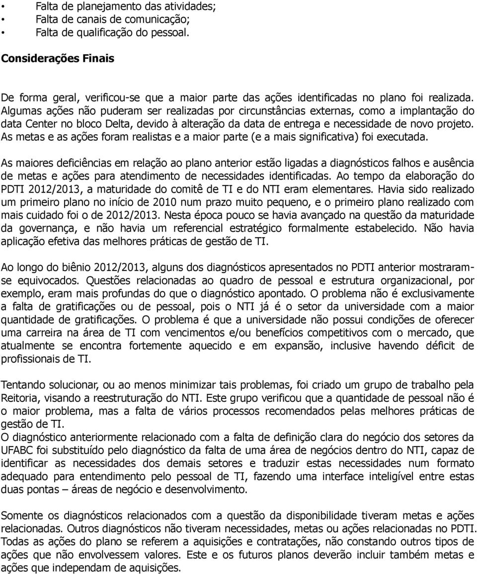 Algumas ações não puderam ser realizadas por circunstâncias externas, como a implantação do data Center no bloco Delta, devido à alteração da data de entrega e necessidade de novo projeto.