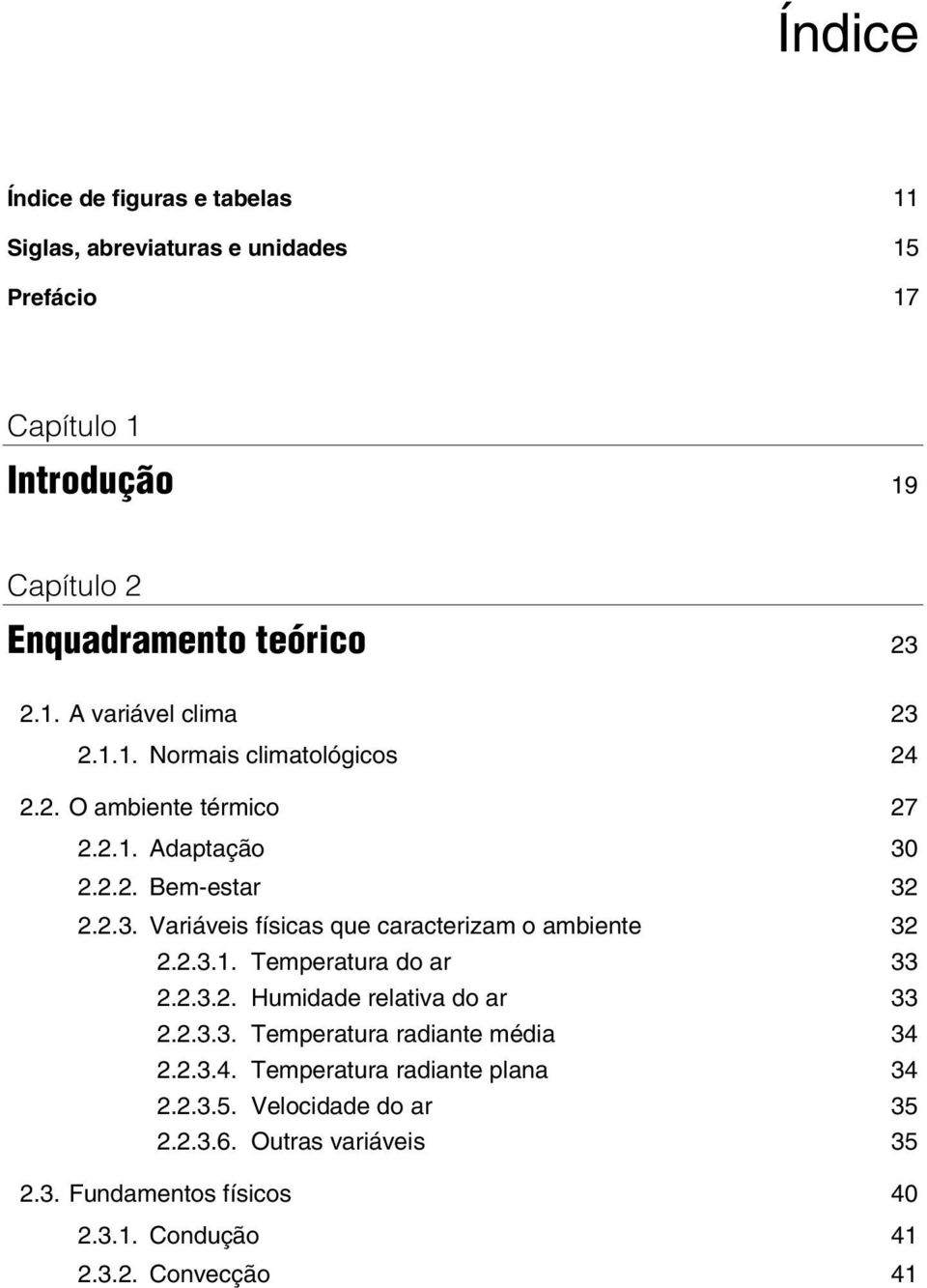 2.3.1. Temperatura do ar 33 2.2.3.2. Humidade relativa do ar 33 2.2.3.3. Temperatura radiante média 34 2.2.3.4. Temperatura radiante plana 34 2.2.3.5.