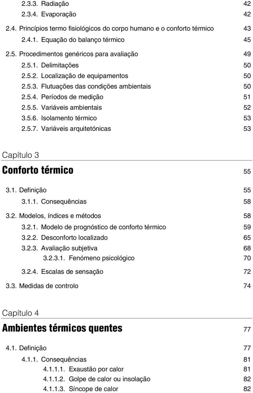 Variáveis arquitetónicas 53 Capítulo 3 Conforto térmico 55 3.1. Definição 55 3.1.1. Consequências 58 3.2. Modelos, índices e métodos 58 3.2.1. Modelo de prognóstico de conforto térmico 59 3.2.2. Desconforto localizado 65 3.