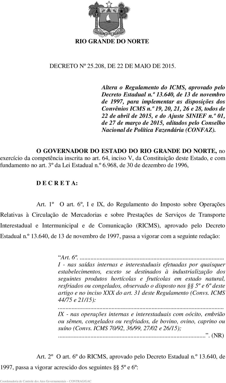 º 01, de 27 de março de 2015, editados pelo Conselho Nacional de Política Fazendária (CONFAZ). O GOVERNADOR DO ESTADO DO RIO GRANDE DO NORTE, no exercício da competência inscrita no art.