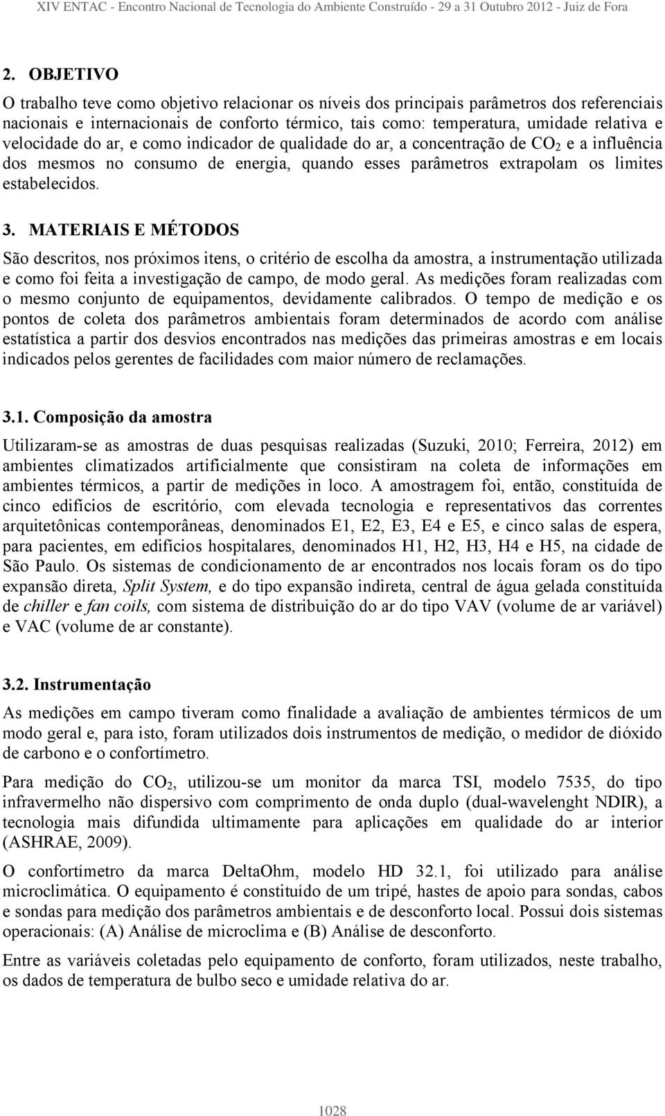 MATERIAIS E MÉTODOS São descritos, nos próximos itens, o critério de escolha da amostra, a instrumentação utilizada e como foi feita a investigação de campo, de modo geral.