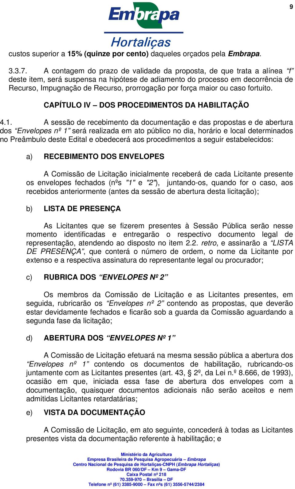 força maior ou caso fortuito. CAPÍTULO IV DOS PROCEDIMENTOS DA HABILITAÇÃO 4.1.