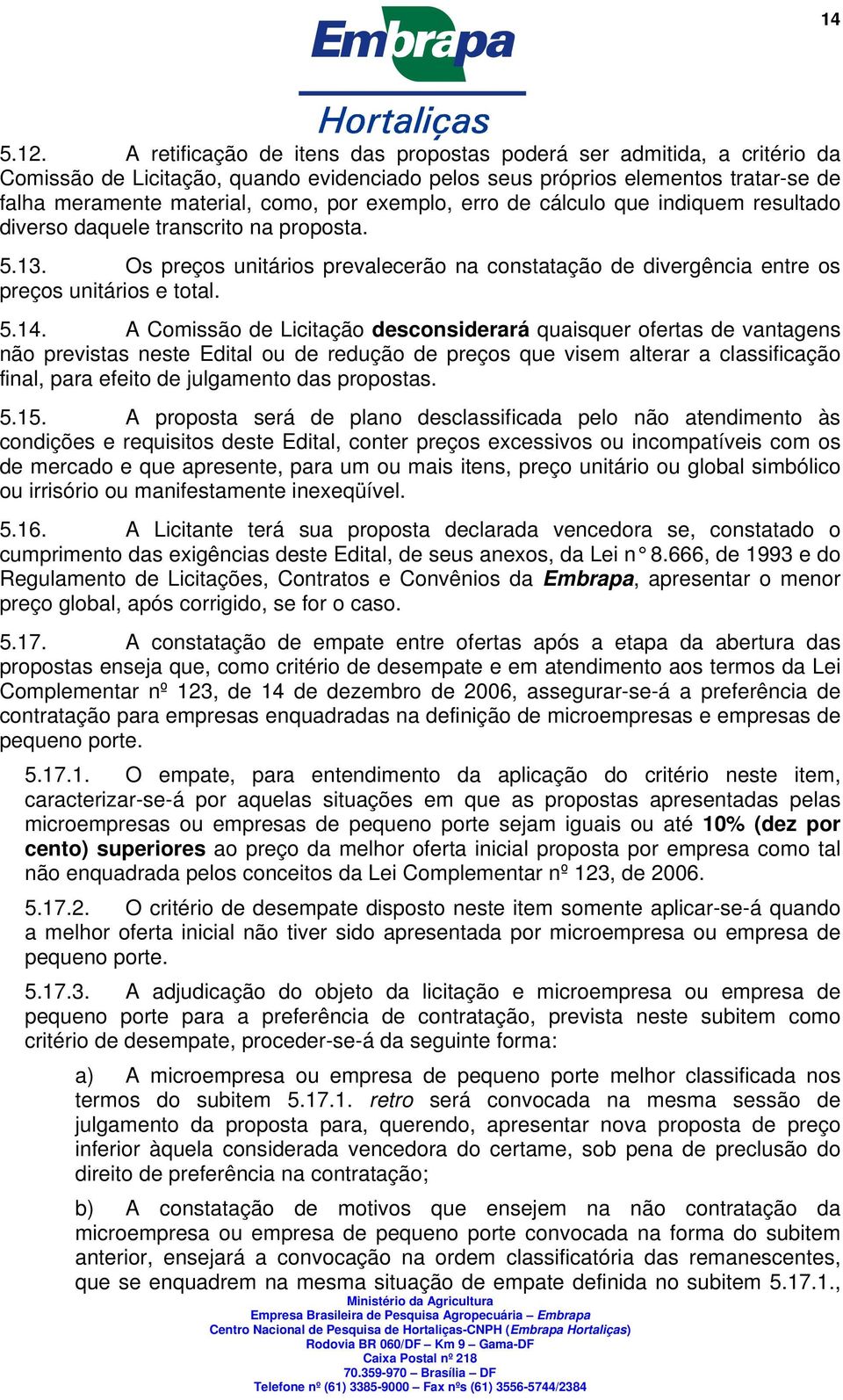 exemplo, erro de cálculo que indiquem resultado diverso daquele transcrito na proposta. 5.13. Os preços unitários prevalecerão na constatação de divergência entre os preços unitários e total. 5.14.