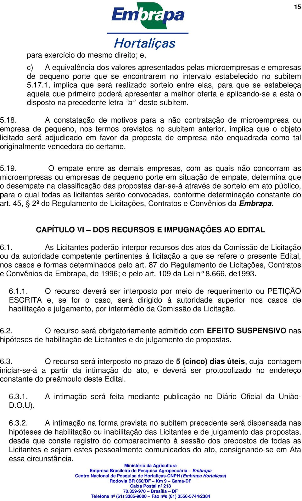 18. A constatação de motivos para a não contratação de microempresa ou empresa de pequeno, nos termos previstos no subitem anterior, implica que o objeto licitado será adjudicado em favor da proposta