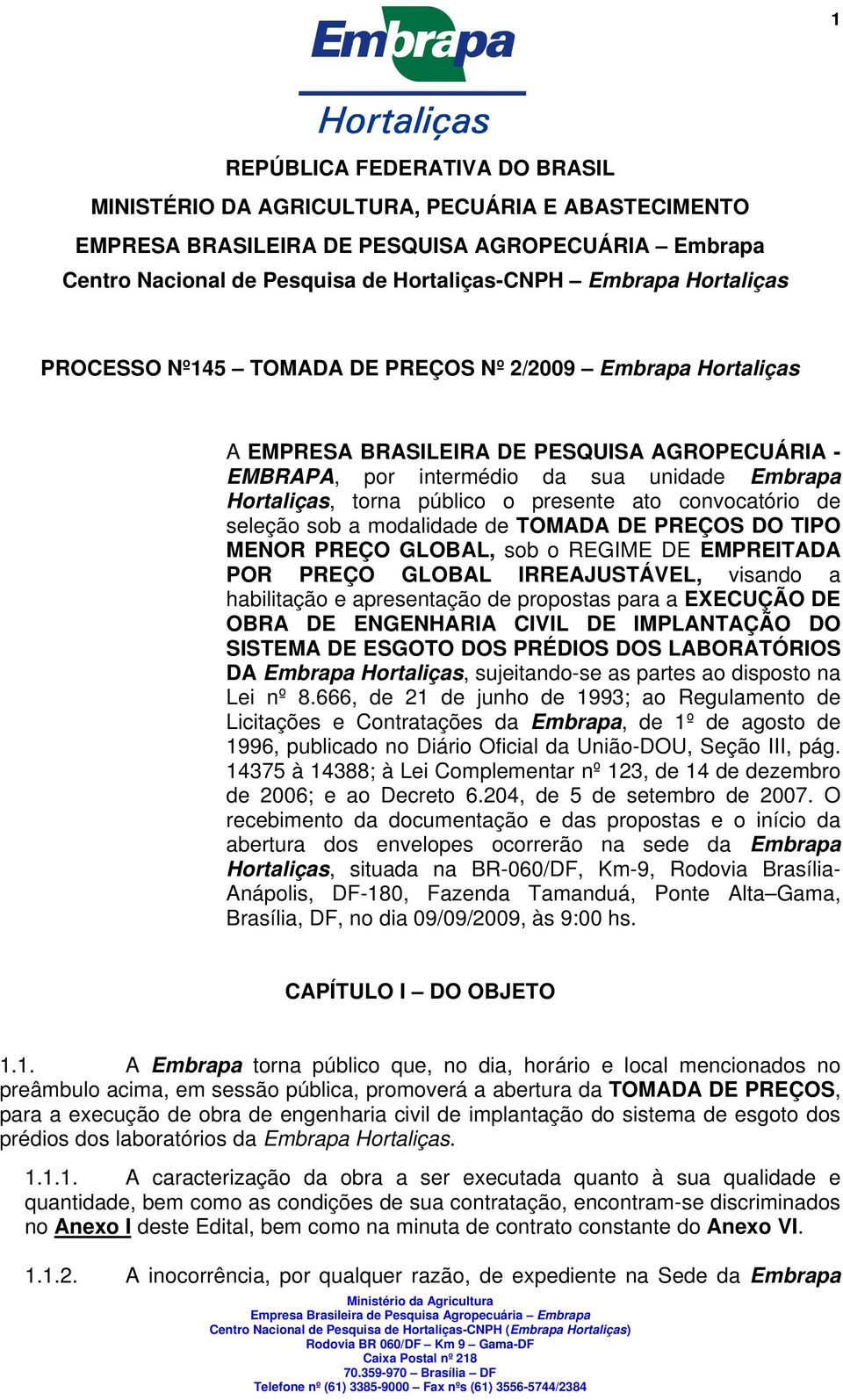 presente ato convocatório de seleção sob a modalidade de TOMADA DE PREÇOS DO TIPO MENOR PREÇO GLOBAL, sob o REGIME DE EMPREITADA POR PREÇO GLOBAL IRREAJUSTÁVEL, visando a habilitação e apresentação