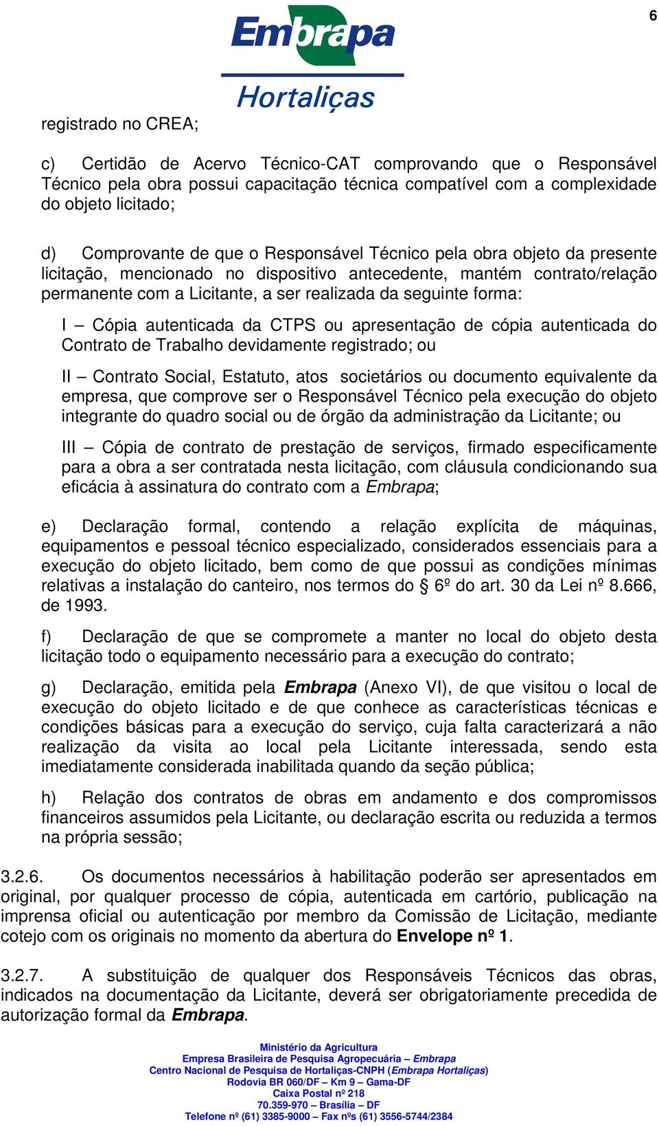 autenticada da CTPS ou apresentação de cópia autenticada do Contrato de Trabalho devidamente registrado; ou II Contrato Social, Estatuto, atos societários ou documento equivalente da empresa, que