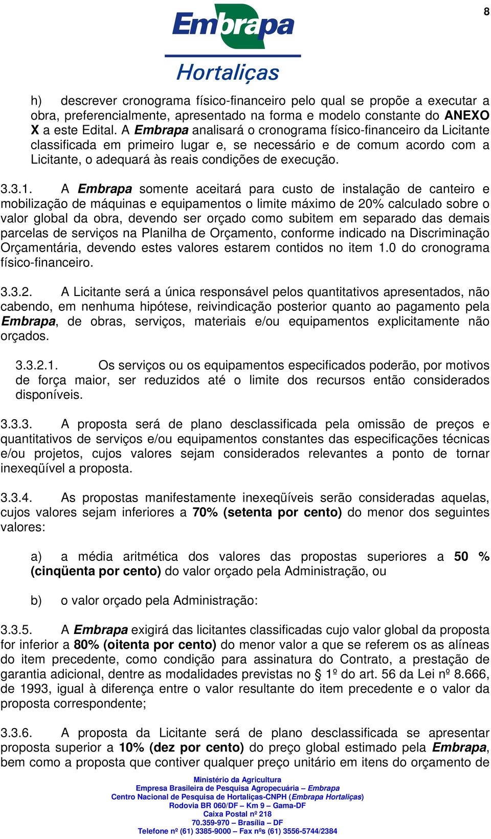 A Embrapa somente aceitará para custo de instalação de canteiro e mobilização de máquinas e equipamentos o limite máximo de 20% calculado sobre o valor global da obra, devendo ser orçado como subitem