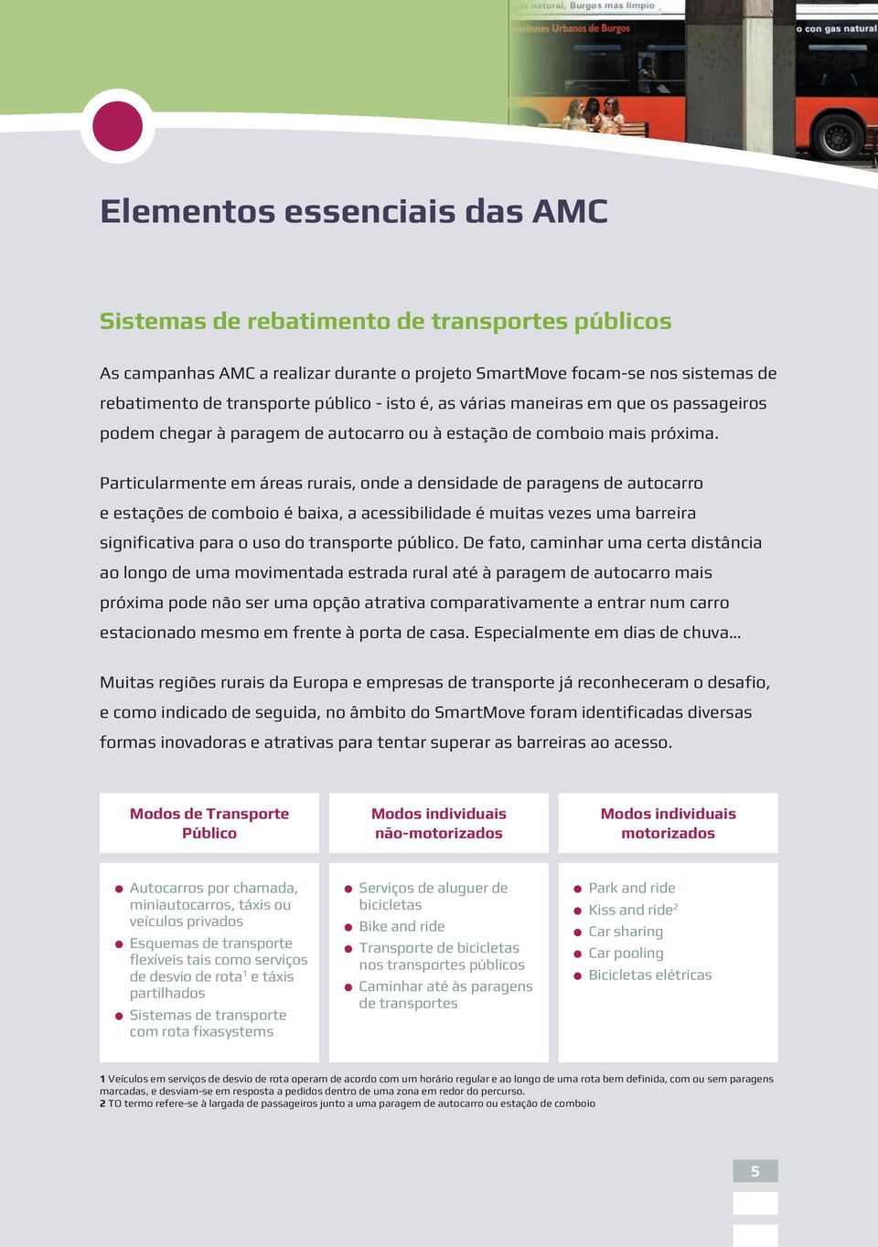 Particularmente em áreas rurais, onde a densidade de paragens de autocarro e estações de comboio é baixa, a acessibilidade é muitas vezes uma barreira significativa para o uso do transporte público.