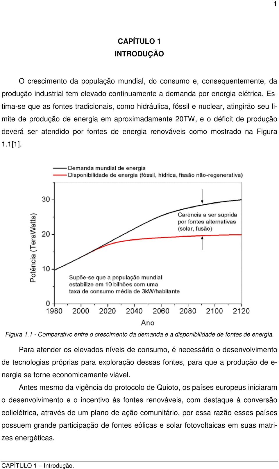 energia renováveis como mostrado na Figura 1.1[1]. Figura 1.1 - Comparativo entre o crescimento da demanda e a disponibilidade de fontes de energia.