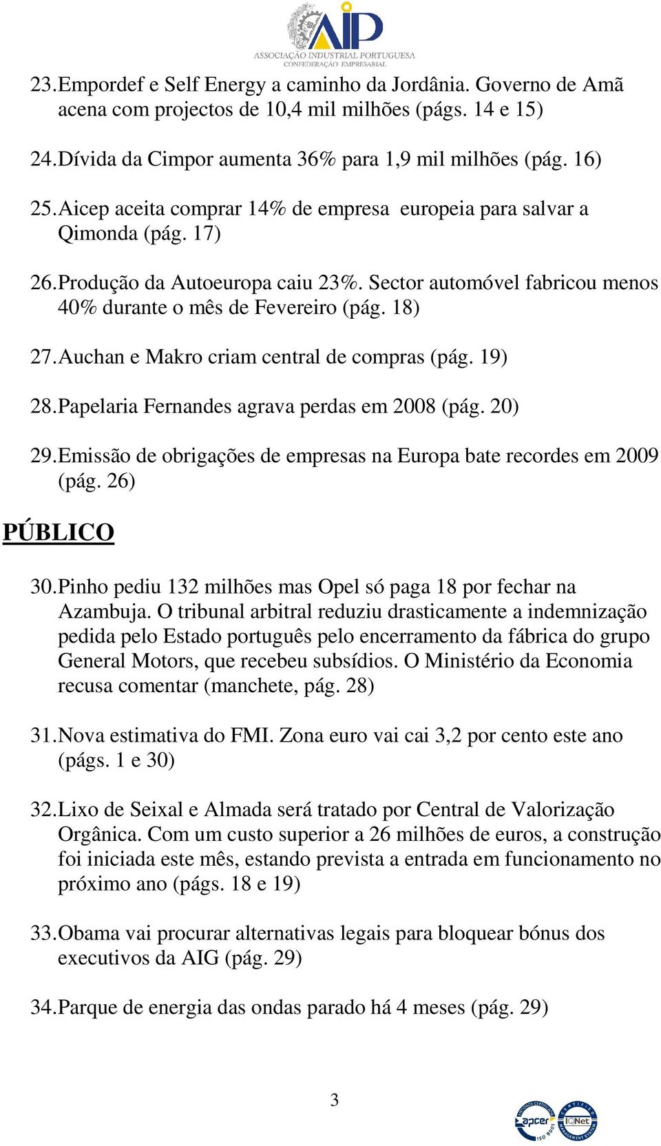 Auchan e Makro criam central de compras (pág. 19) 28. Papelaria Fernandes agrava perdas em 2008 (pág. 20) 29. Emissão de obrigações de empresas na Europa bate recordes em 2009 (pág. 26) PÚBLICO 30.