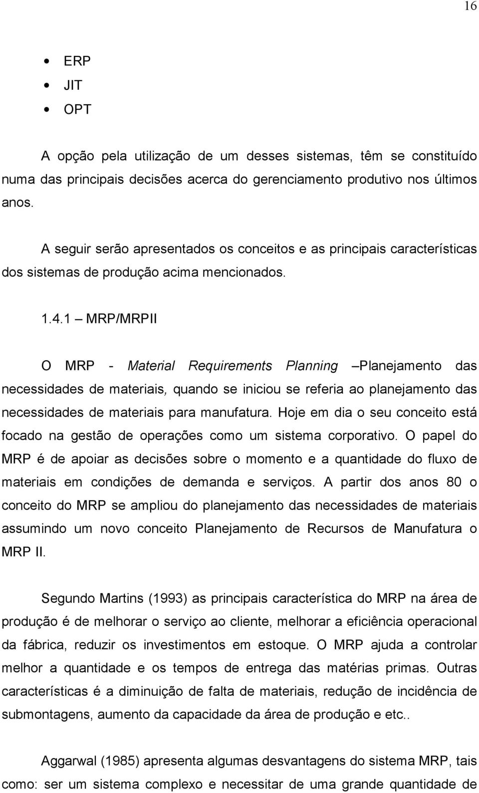 1 MRP/MRPII O MRP - Material Requirements Planning Planejamento das necessidades de materiais, quando se iniciou se referia ao planejamento das necessidades de materiais para manufatura.