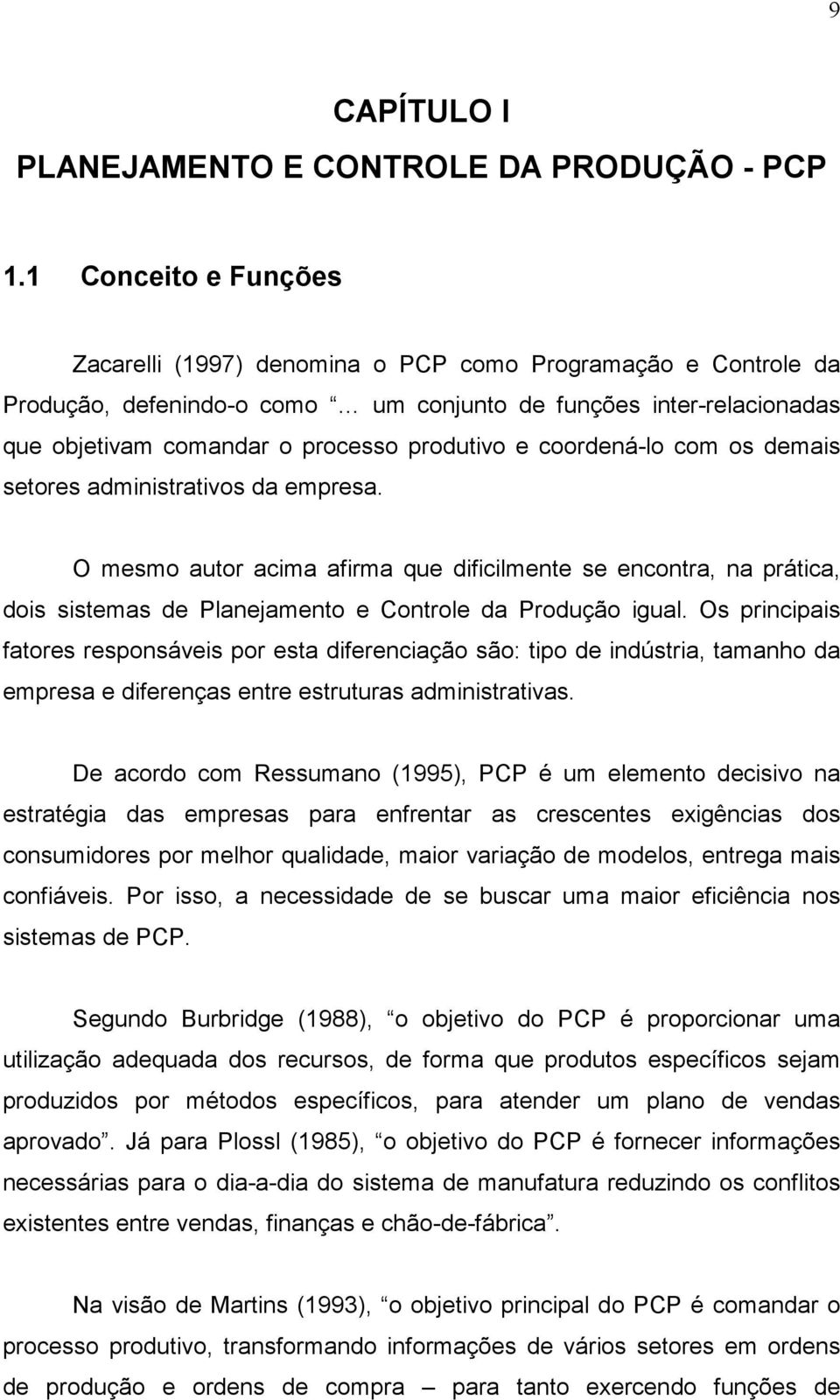 coordená-lo com os demais setores administrativos da empresa. O mesmo autor acima afirma que dificilmente se encontra, na prática, dois sistemas de Planejamento e Controle da Produção igual.