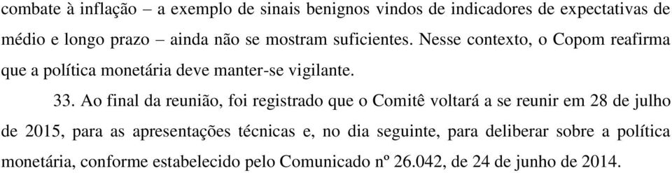 Ao final da reunião, foi registrado que o Comitê voltará a se reunir em 28 de julho de 2015, para as apresentações