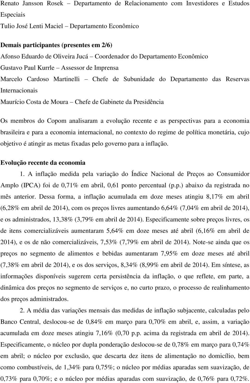 de Moura Chefe de Gabinete da Presidência Os membros do Copom analisaram a evolução recente e as perspectivas para a economia brasileira e para a economia internacional, no contexto do regime de