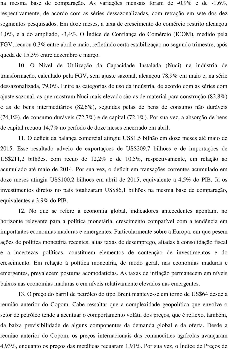 O Índice de Confiança do Comércio (ICOM), medido pela FGV, recuou 0,3% entre abril e maio, refletindo certa estabilização no segundo trimestre, após queda de 15,3% entre dezembro e março. 10.