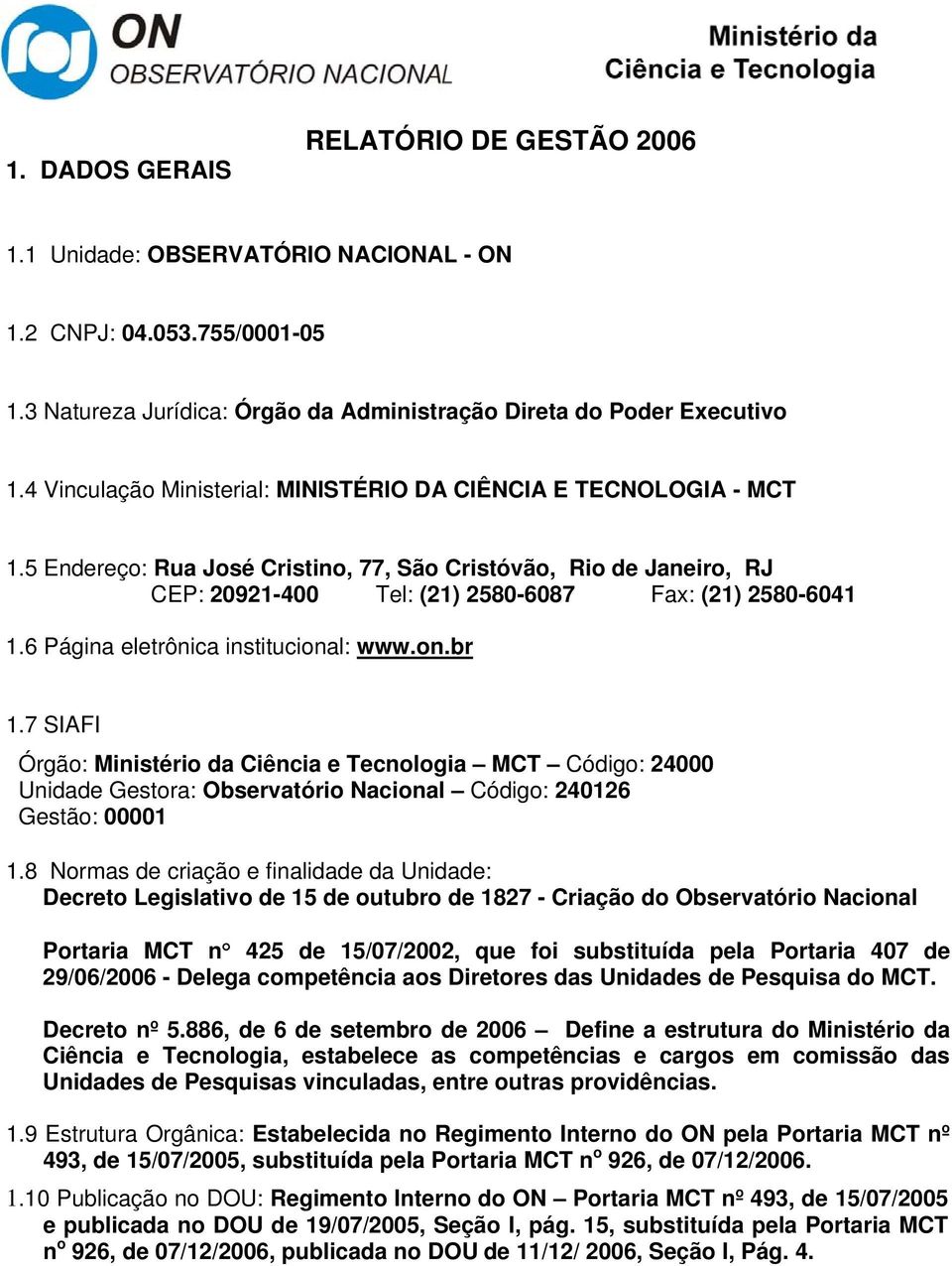 6 Página eletrônica institucional: www.on.br 1.7 SIAFI Órgão: Ministério da Ciência e Tecnologia MCT Código: 24000 Unidade Gestora: Observatório Nacional Código: 240126 Gestão: 00001 1.