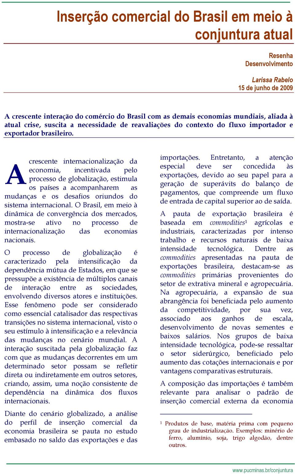 crescente internacionalização da A economia, incentivada pelo processo de globalização, estimula os países a acompanharem as mudanças e os desafios oriundos do sistema internacional.