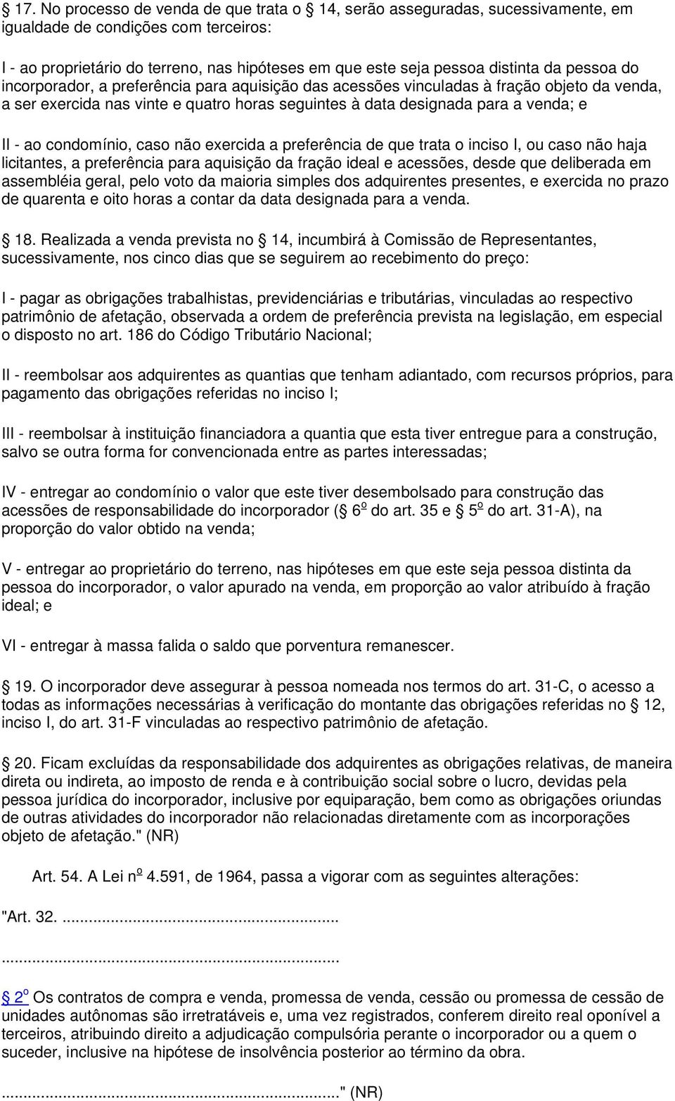 condomínio, caso não exercida a preferência de que trata o inciso I, ou caso não haja licitantes, a preferência para aquisição da fração ideal e acessões, desde que deliberada em assembléia geral,