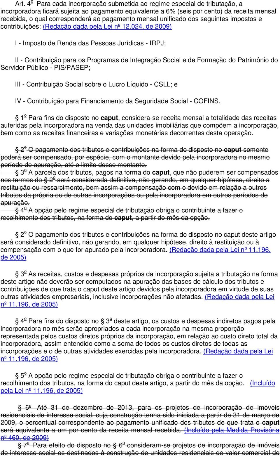 024, de 2009) I - Imposto de Renda das Pessoas Jurídicas - IRPJ; II - Contribuição para os Programas de Integração Social e de Formação do Patrimônio do Servidor Público - PIS/PASEP; III -