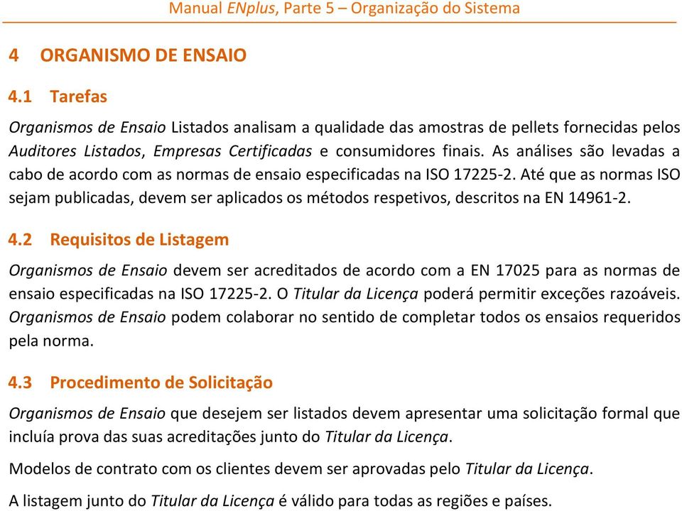 consumidores finais. As análises são levadas a cabo de acordo com as normas de ensaio especificadas na ISO 17225-2.