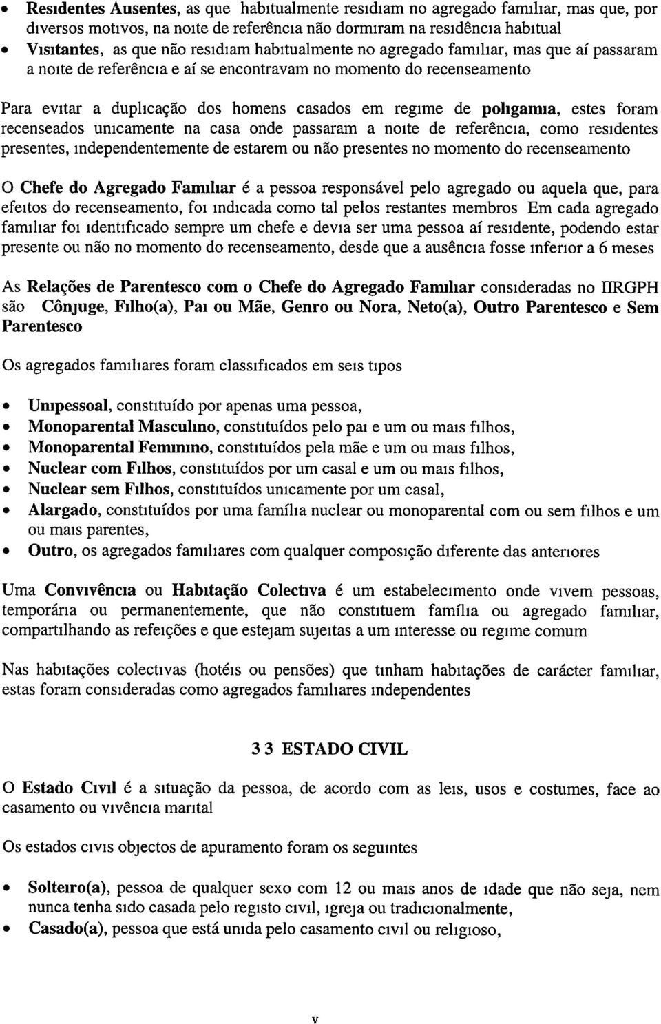 foram recenseados umcamente na casa onde passaram a noite de referência como residentes presentes Independentemente de estarem ou não presentes no momento do recenseamento o Chefe do Agregado