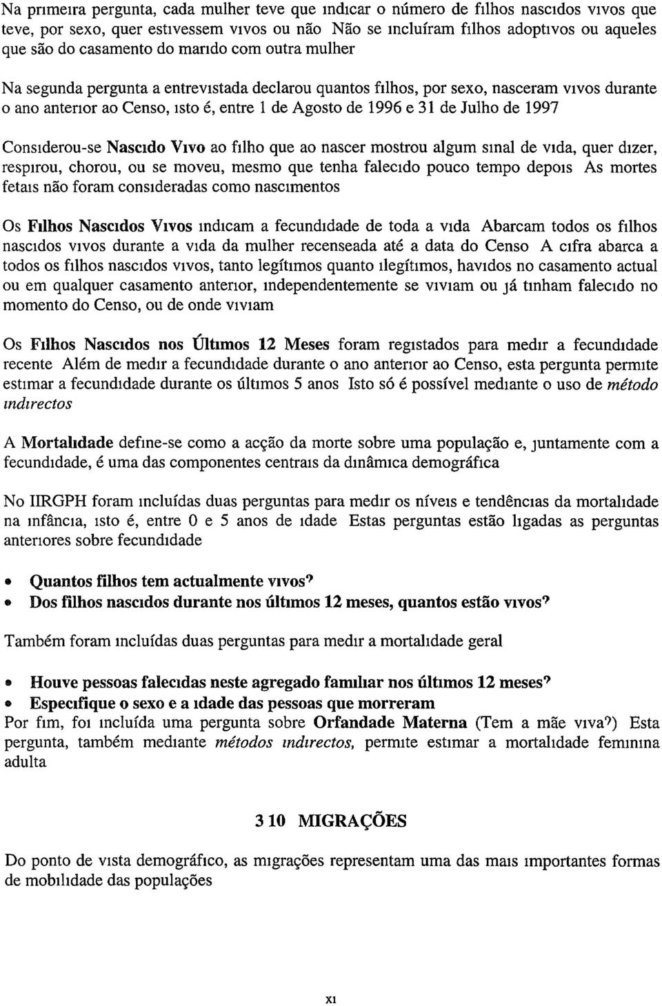 ConsIderouse NascIdo VIVO ao fllho que ao nascer mostrou algum smal de vida quer dizer respirou chorou ou se moveu mesmo que tenha falecido pouco tempo depois As mortes fetais não foram consideradas