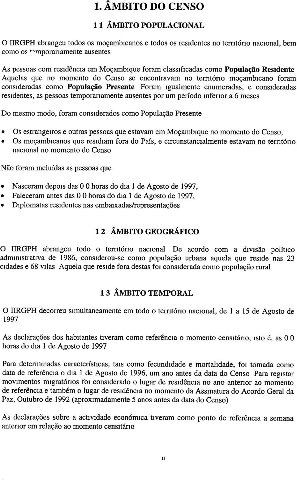 consideradas residentes as pessoas temporanamente ausentes por um período mfenor a 6 meses Do mesmo modo foram considerados como População Presente Os estrangeiros e outras pessoas que estavam em